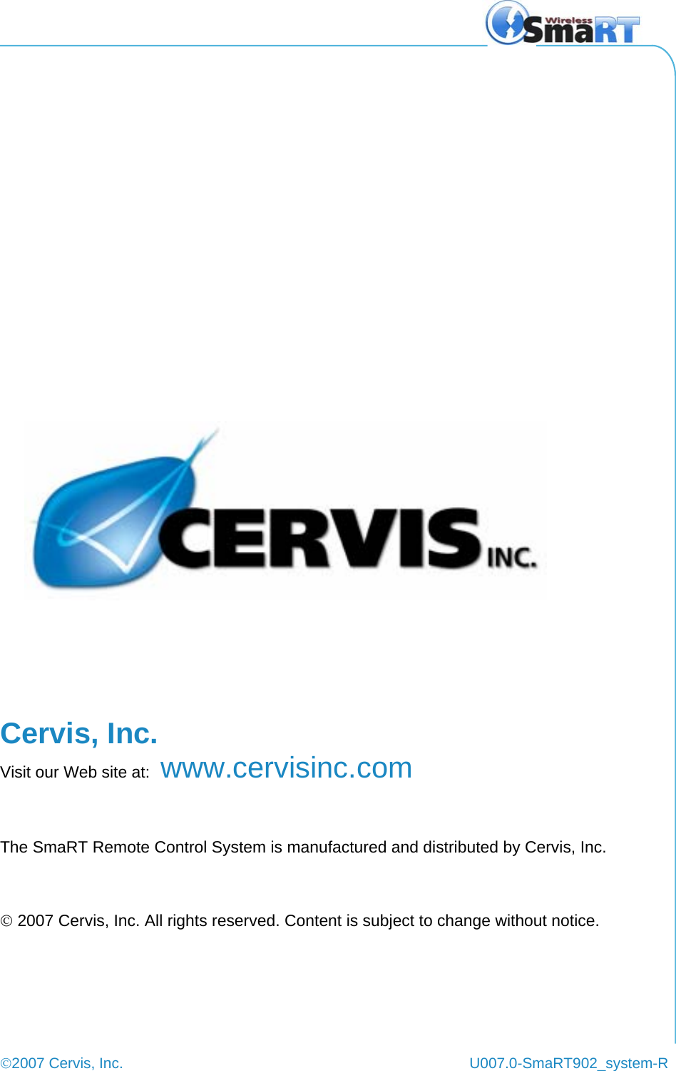  ©2007 Cervis, Inc.    U007.0-SmaRT902_system-R  Cervis, Inc. Visit our Web site at: www.cervisinc.com The SmaRT Remote Control System is manufactured and distributed by Cervis, Inc. © 2007 Cervis, Inc. All rights reserved. Content is subject to change without notice.  