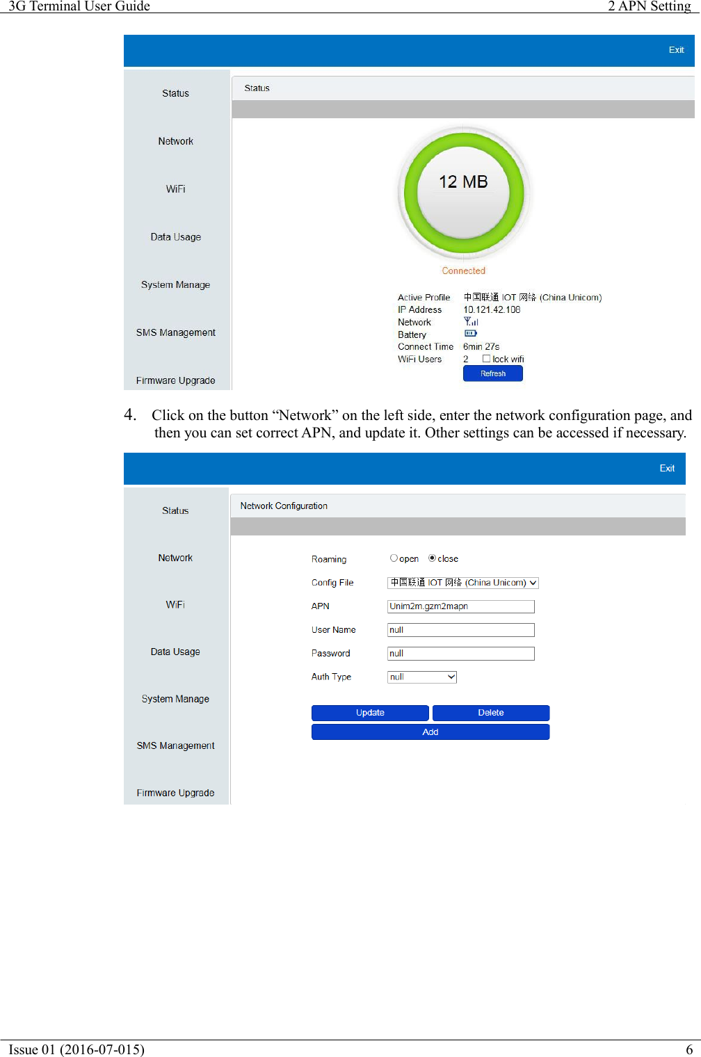   3G Terminal User Guide  2 APN Setting  Issue 01 (2016-07-015)  6     4.  Click on the button &ldquo;Network&rdquo; on the left side, enter the network configuration page, and then you can set correct APN, and update it. Other settings can be accessed if necessary.   