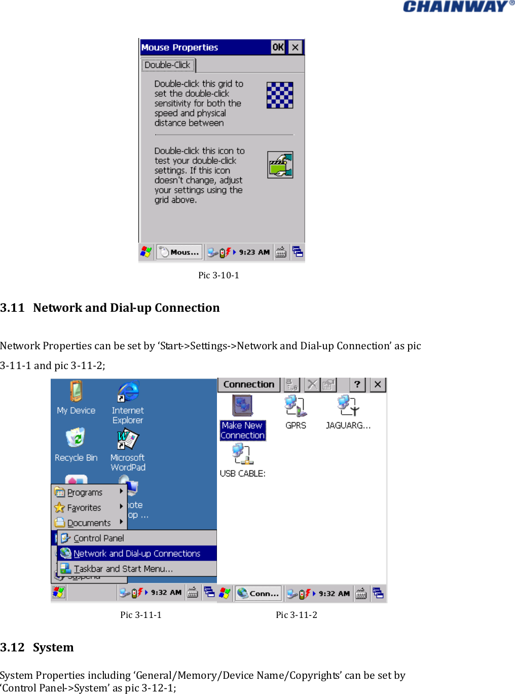    Pic3‐10‐13.11 NetworkandDialupConnectionNetworkPropertiescanbesetby‘Start‐&gt;Settings‐&gt;NetworkandDial‐upConnection’aspic3‐11‐1andpic3‐11‐2;Pic3‐11‐1Pic3‐11‐23.12 SystemSystemPropertiesincluding‘General/Memory/DeviceName/Copyrights’canbesetby‘ControlPanel‐&gt;System’aspic3‐12‐1;