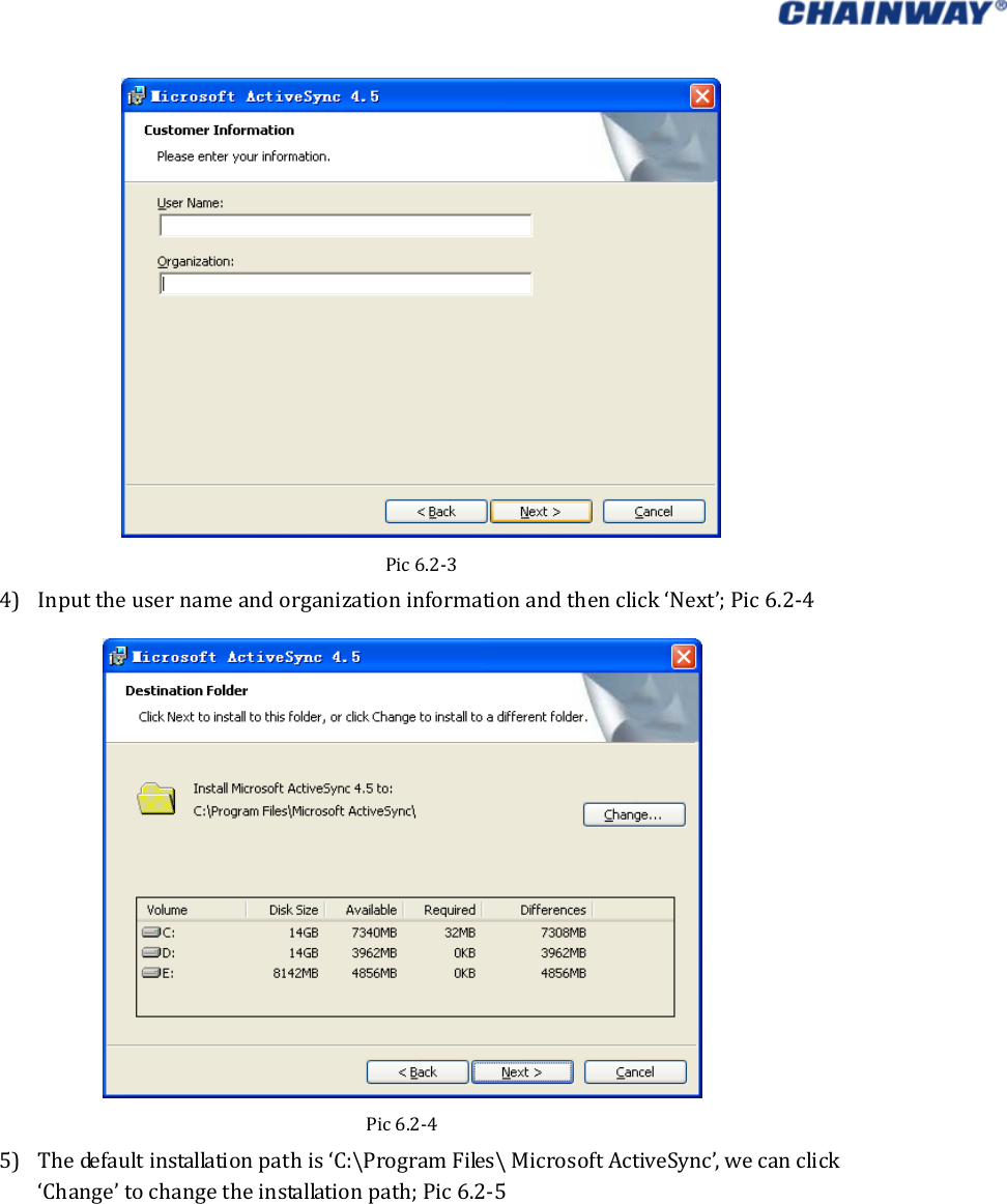   Pic6.2‐34) Inputtheusernameandorganizationinformationandthenclick‘Next’;Pic6.2‐4Pic6.2‐45) Thedefaultinstallationpathis‘C:\ProgramFiles\MicrosoftActiveSync’,wecanclick‘Change’tochangetheinstallationpath;Pic6.2‐5