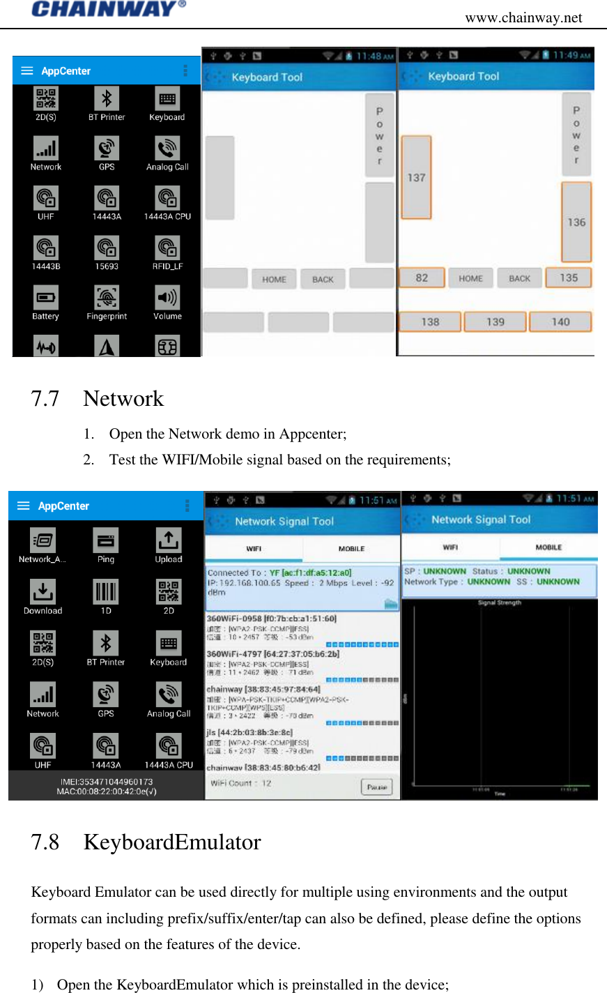                                           www.chainway.net  7.7 Network 1. Open the Network demo in Appcenter; 2. Test the WIFI/Mobile signal based on the requirements;  7.8 KeyboardEmulator Keyboard Emulator can be used directly for multiple using environments and the output formats can including prefix/suffix/enter/tap can also be defined, please define the options properly based on the features of the device. 1) Open the KeyboardEmulator which is preinstalled in the device; 