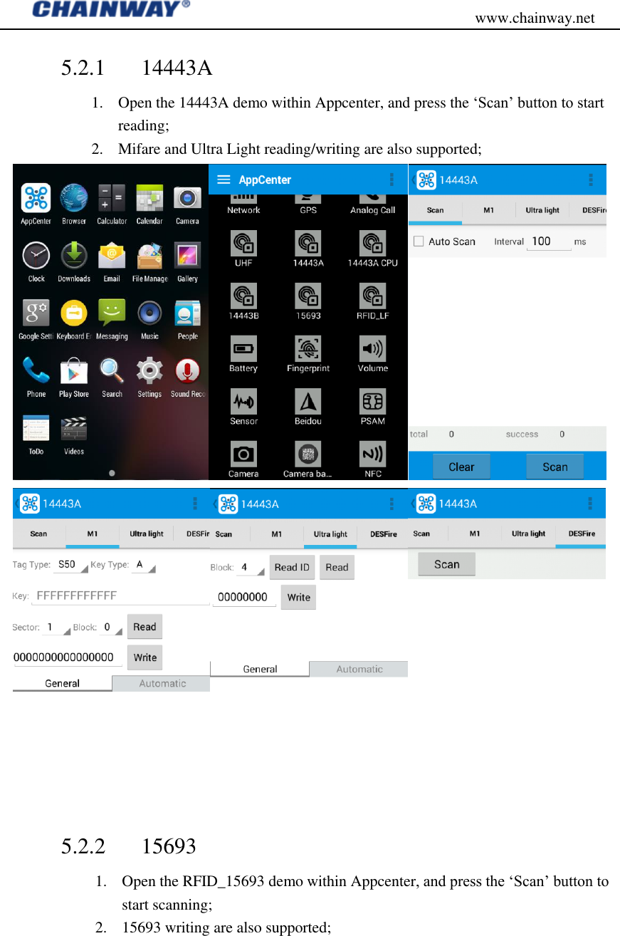                                           www.chainway.net 5.2.1 14443A 1. Open the 14443A demo within Appcenter, and press the „Scan‟ button to start reading; 2. Mifare and Ultra Light reading/writing are also supported;  5.2.2 15693 1. Open the RFID_15693 demo within Appcenter, and press the „Scan‟ button to start scanning; 2. 15693 writing are also supported; 