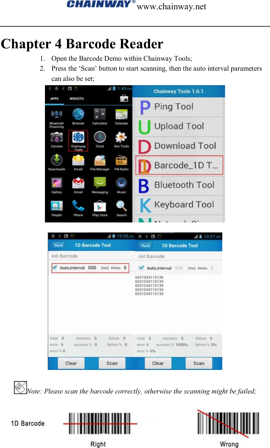 www.chainway.net  Chapter 4 Barcode Reader 1. Open the Barcode Demo within Chainway Tools; 2. Press the ‘Scan’ button to start scanning, then the auto interval parameters can also be set;   Note: Please scan the barcode correctly, otherwise the scanning might be failed;  