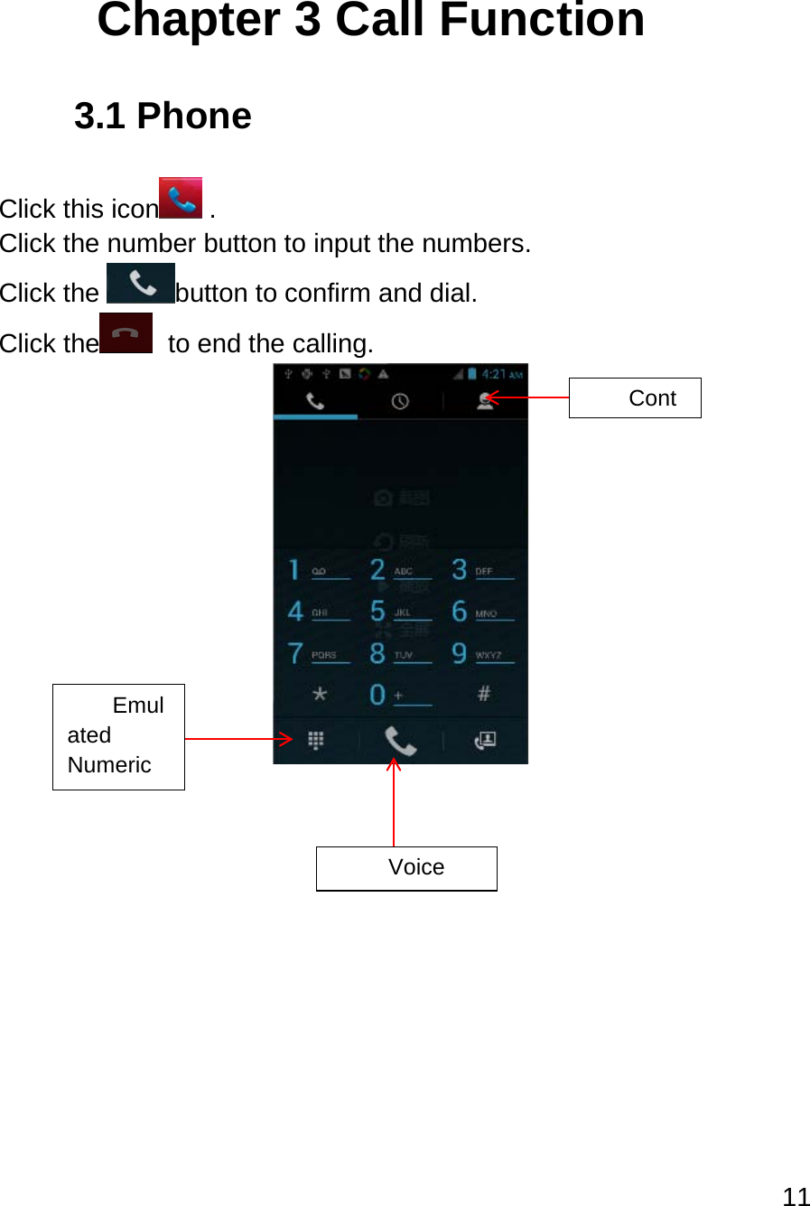 11   Chapter 3 Call Function 3.1 Phone  Click this icon  . Click the number button to input the numbers. Click the  button to confirm and dial. Click the   to end the calling.         Emulated Numeric    Voice  Cont 