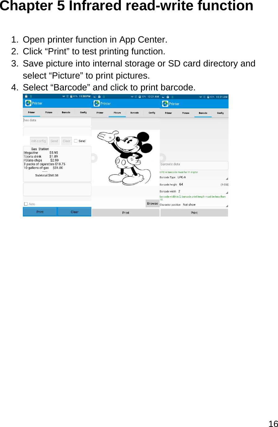 16  Chapter 5 Infrared read-write function  1. Open printer function in App Center. 2. Click “Print” to test printing function. 3. Save picture into internal storage or SD card directory and select “Picture” to print pictures. 4. Select “Barcode” and click to print barcode.     