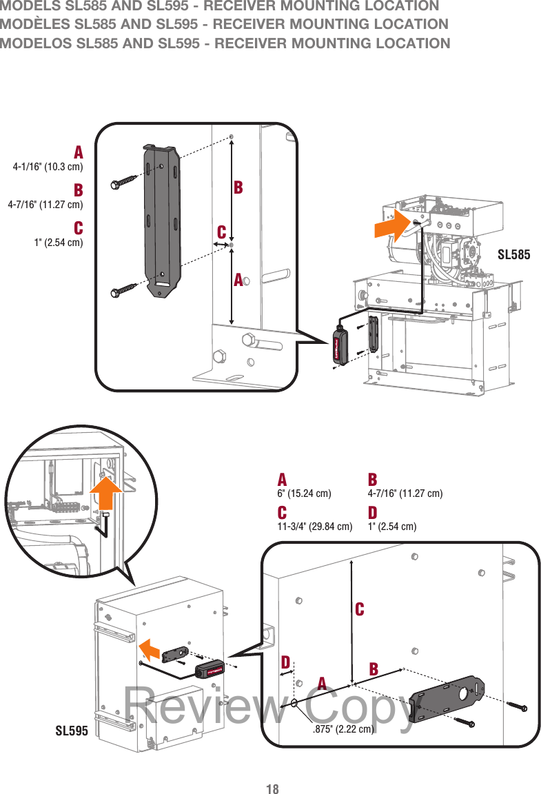 18 MODELS SL585 AND SL595 - RECEIVER MOUNTING LOCATIONMODÈLES SL585 AND SL595 - RECEIVER MOUNTING LOCATIONMODELOS SL585 AND SL595 - RECEIVER MOUNTING LOCATIONSL595B4-7/16&quot; (11.27 cm)A6&quot; (15.24 cm)C11-3/4&quot; (29.84 cm).875&quot; (2.22 cm)D1&quot; (2.54 cm)BCDASL585B4-7/16&quot; (11.27 cm)A4-1/16&quot; (10.3 cm)C1&quot; (2.54 cm) CBAReview Copy