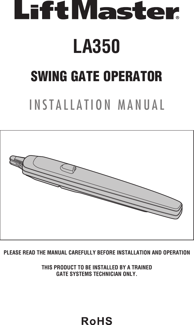 PLEASE READ THE MANUAL CAREFULLY BEFORE INSTALLATION AND OPERATIONTHIS PRODUCT TO BE INSTALLED BY A TRAINED GATE SYSTEMS TECHNICIAN ONLY. LA350SWING GATE OPERATORINSTALLATION MANUAL