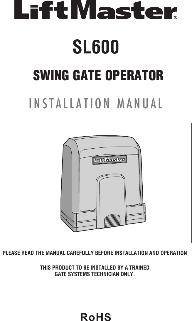 PLEASE READ THE MANUAL CAREFULLY BEFORE INSTALLATION AND OPERATIONTHIS PRODUCT TO BE INSTALLED BY A TRAINED GATE SYSTEMS TECHNICIAN ONLY. SL600SWING GATE OPERATORINSTALLATION MANUAL