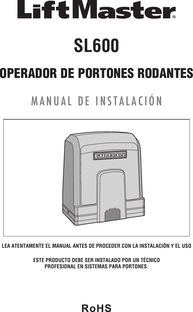 LEA ATENTAMENTE EL MANUAL ANTES DE PROCEDER CON LA INSTALACIÓN Y EL USOESTE PRODUCTO DEBE SER INSTALADO POR UN TÉCNICO PROFESIONAL EN SISTEMAS PARA PORTONES. SL600OPERADOR DE PORTONES RODANTESMANUAL DE INSTALACIÓN