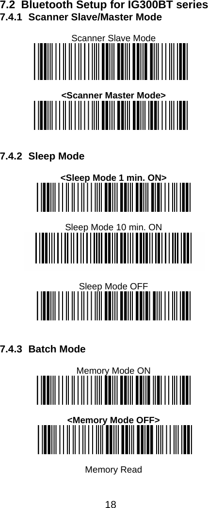  18   7.2  Bluetooth Setup for IG300BT series 7.4.1  Scanner Slave/Master Mode  Scanner Slave Mode   &lt;Scanner Master Mode&gt;    7.4.2 Sleep Mode   &lt;Sleep Mode 1 min. ON&gt;   Sleep Mode 10 min. ON   Sleep Mode OFF    7.4.3 Batch Mode   Memory Mode ON   &lt;Memory Mode OFF&gt;           Memory Read 