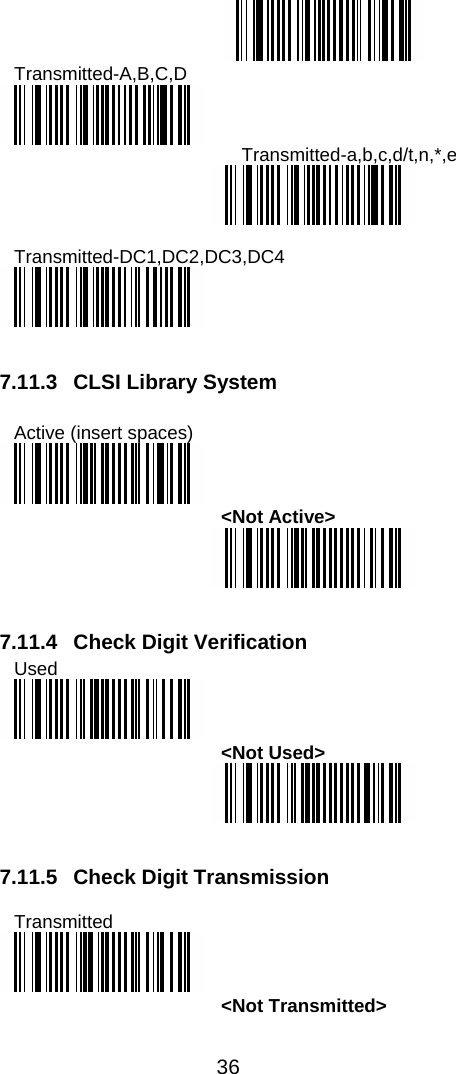  36   Transmitted-A,B,C,D         Transmitted-a,b,c,d/t,n,*,e   Transmitted-DC1,DC2,DC3,DC4    7.11.3  CLSI Library System   Active (insert spaces)  &lt;Not Active&gt;    7.11.4  Check Digit Verification  Used  &lt;Not Used&gt;    7.11.5  Check Digit Transmission   Transmitted  &lt;Not Transmitted&gt; 