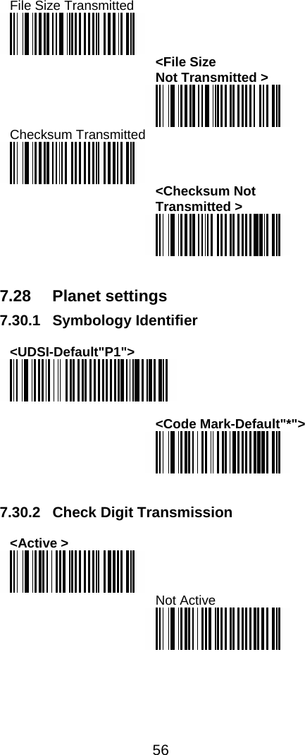  56  File Size Transmitted  &lt;File Size Not Transmitted &gt;  Checksum Transmitted  &lt;Checksum Not Transmitted &gt;    7.28 Planet settings 7.30.1 Symbology Identifier   &lt;UDSI-Default&quot;P1&quot;&gt;   &lt;Code Mark-Default&quot;*&quot;&gt;    7.30.2 Check Digit Transmission  &lt;Active &gt;  Not Active  