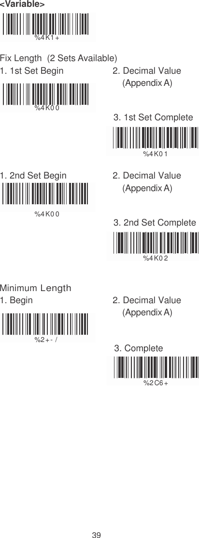    &lt;Variable&gt;   %  4 K1 +  Fix Length  (2 Sets Available) 1. 1st Set Begin  2. Decimal Value (Appendix A)  %  4 K0 0  3. 1st Set Complete   %  4 K0 1  1. 2nd Set Begin  2. Decimal Value (Appendix A)  %  4 K0 0  3. 2nd Set Complete   %  4 K0 2   Minimum Length 1. Begin  2. Decimal Value (Appendix A)  %  2 + - /                                            3. Complete   %  2 C6 +               39 