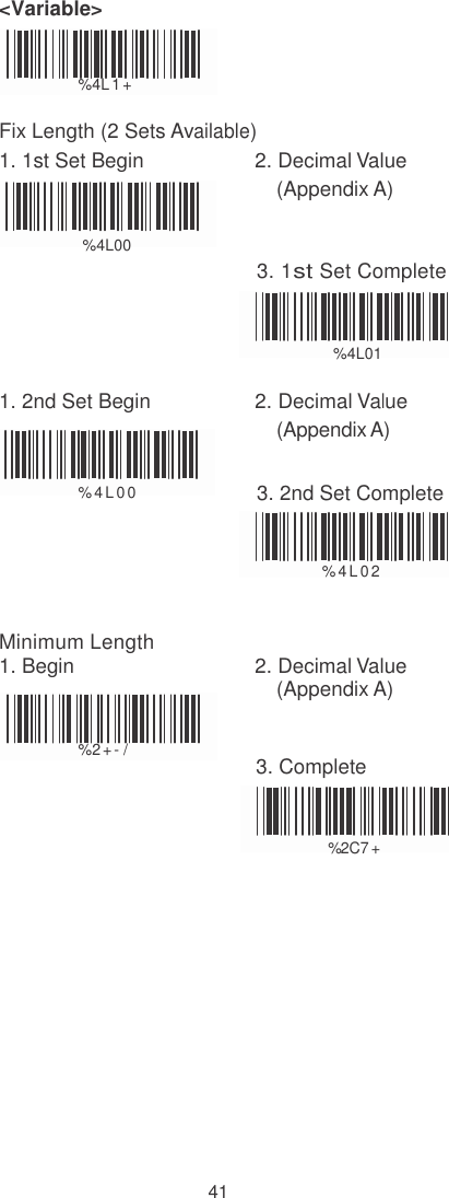    &lt;Variable&gt;   %  4L 1 +   Fix Length (2 Sets Available) 1. 1st Set Begin  2. Decimal Value (Appendix A)  %4L00  3. 1st Set Complete   %4L01   1. 2nd Set Begin  2. Decimal Value (Appendix A)  %4 L 0 0  3. 2nd Set Complete   %4 L 0 2      Minimum Length 1. Begin  2. Decimal Value (Appendix A)  %  2 + - /                                            3. Complete   % 2C7 +               41