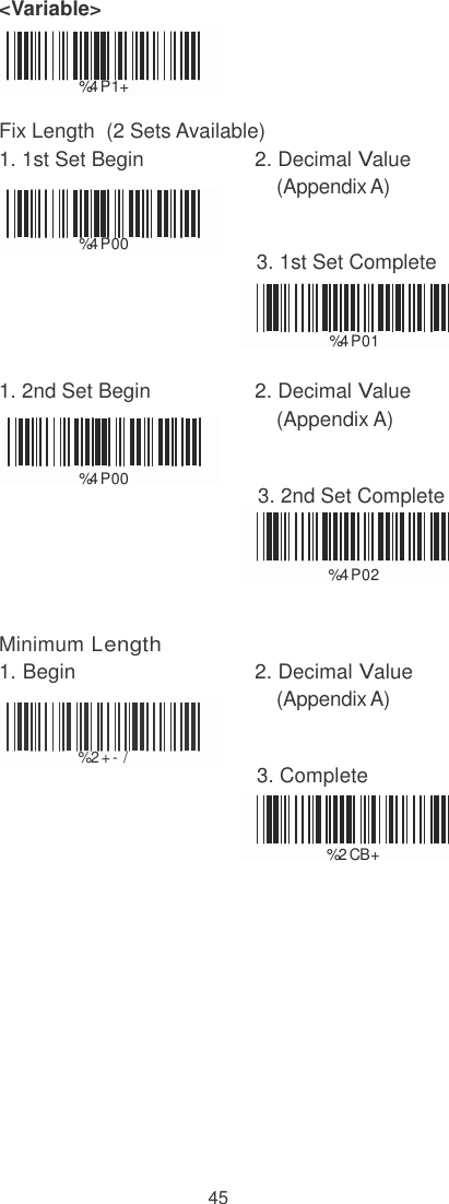    &lt;Variable&gt;   %4 P1+  Fix Length  (2 Sets Available) 1. 1st Set Begin  2. Decimal Value (Appendix A)  %4 P00                                            3. 1st Set Complete   %4 P01  1. 2nd Set Begin  2. Decimal Value (Appendix A)  %4 P00                                            3. 2nd Set Complete   % 4 P02   Minimum Length 1. Begin  2. Decimal Value (Appendix A)  % 2 + - /                                            3. Complete   % 2 CB+               45 