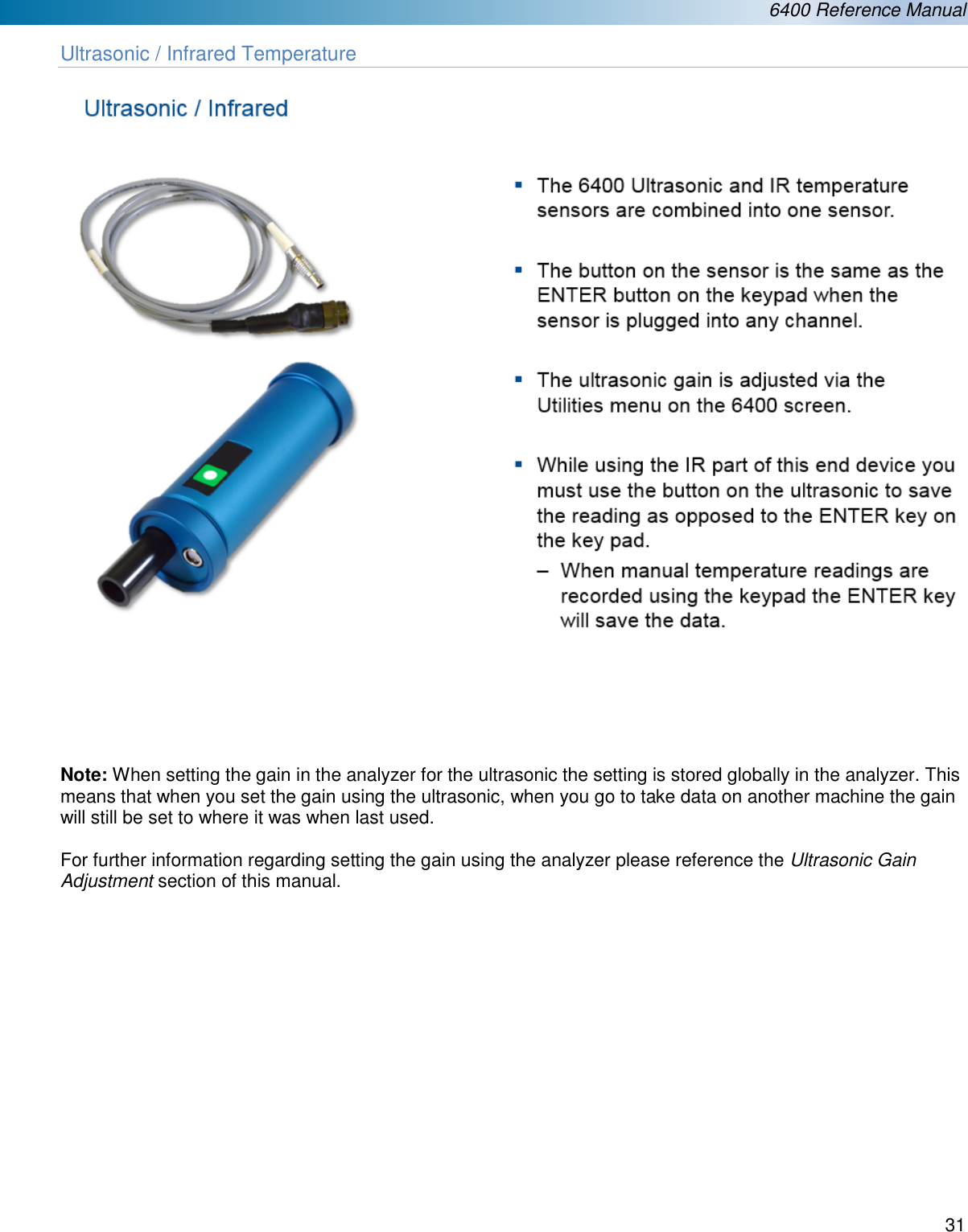  6400 Reference Manual  31  Ultrasonic / Infrared Temperature        Note: When setting the gain in the analyzer for the ultrasonic the setting is stored globally in the analyzer. This means that when you set the gain using the ultrasonic, when you go to take data on another machine the gain will still be set to where it was when last used.  For further information regarding setting the gain using the analyzer please reference the Ultrasonic Gain Adjustment section of this manual.               