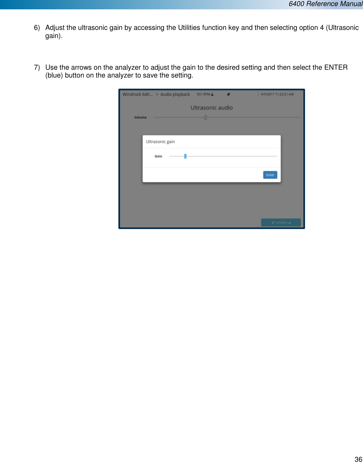  6400 Reference Manual  36   6)  Adjust the ultrasonic gain by accessing the Utilities function key and then selecting option 4 (Ultrasonic gain).     7)  Use the arrows on the analyzer to adjust the gain to the desired setting and then select the ENTER (blue) button on the analyzer to save the setting.                                        