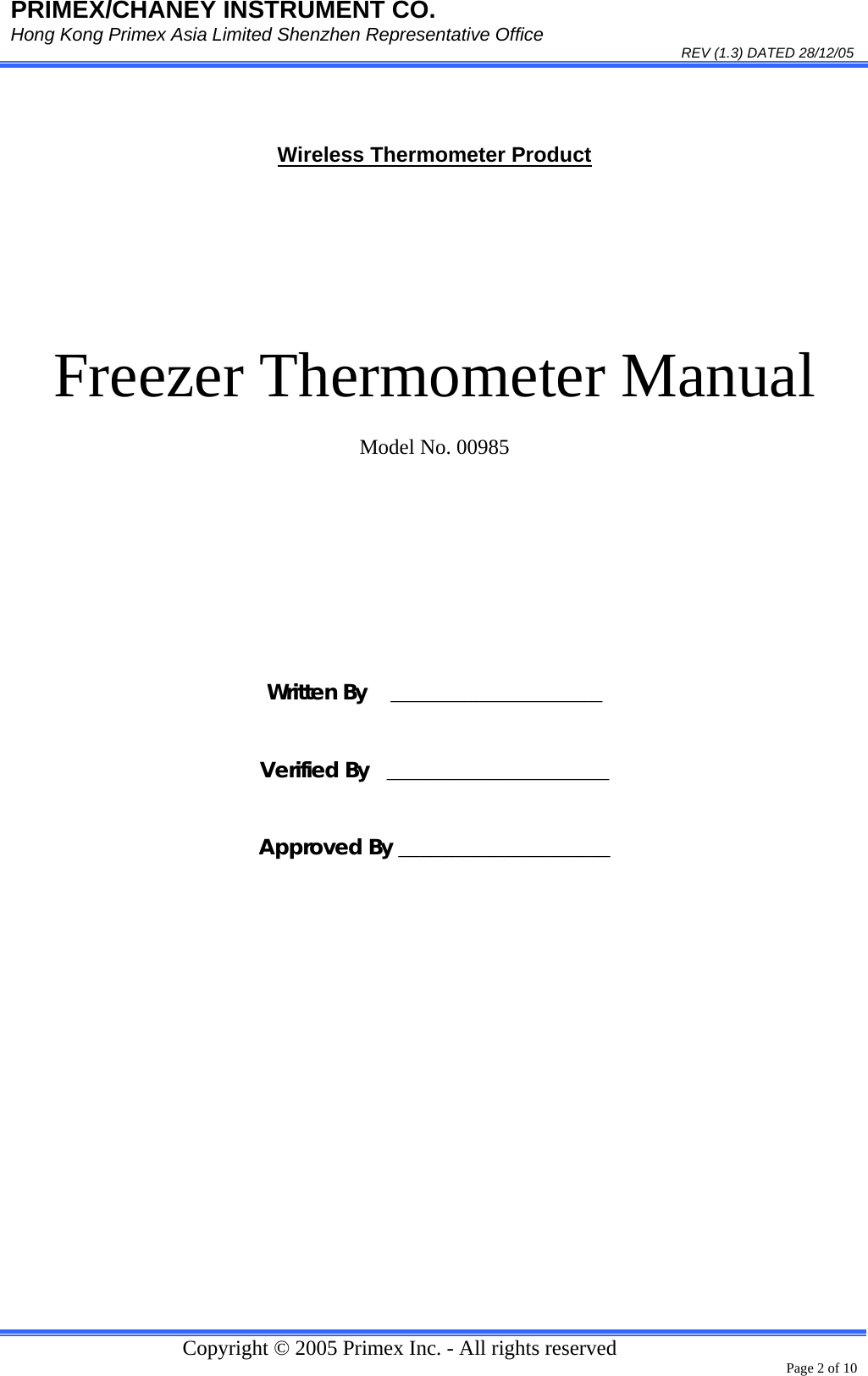 PRIMEX/CHANEY INSTRUMENT CO. Hong Kong Primex Asia Limited Shenzhen Representative Office                                                                                                                                                                           REV (1.3) DATED 28/12/05   Copyright © 2005 Primex Inc. - All rights reserved      Page 2 of 10   Wireless Thermometer Product        Freezer Thermometer Manual  Model No. 00985          Written By    ____________________ Verified By   _____________________ Approved By ____________________                