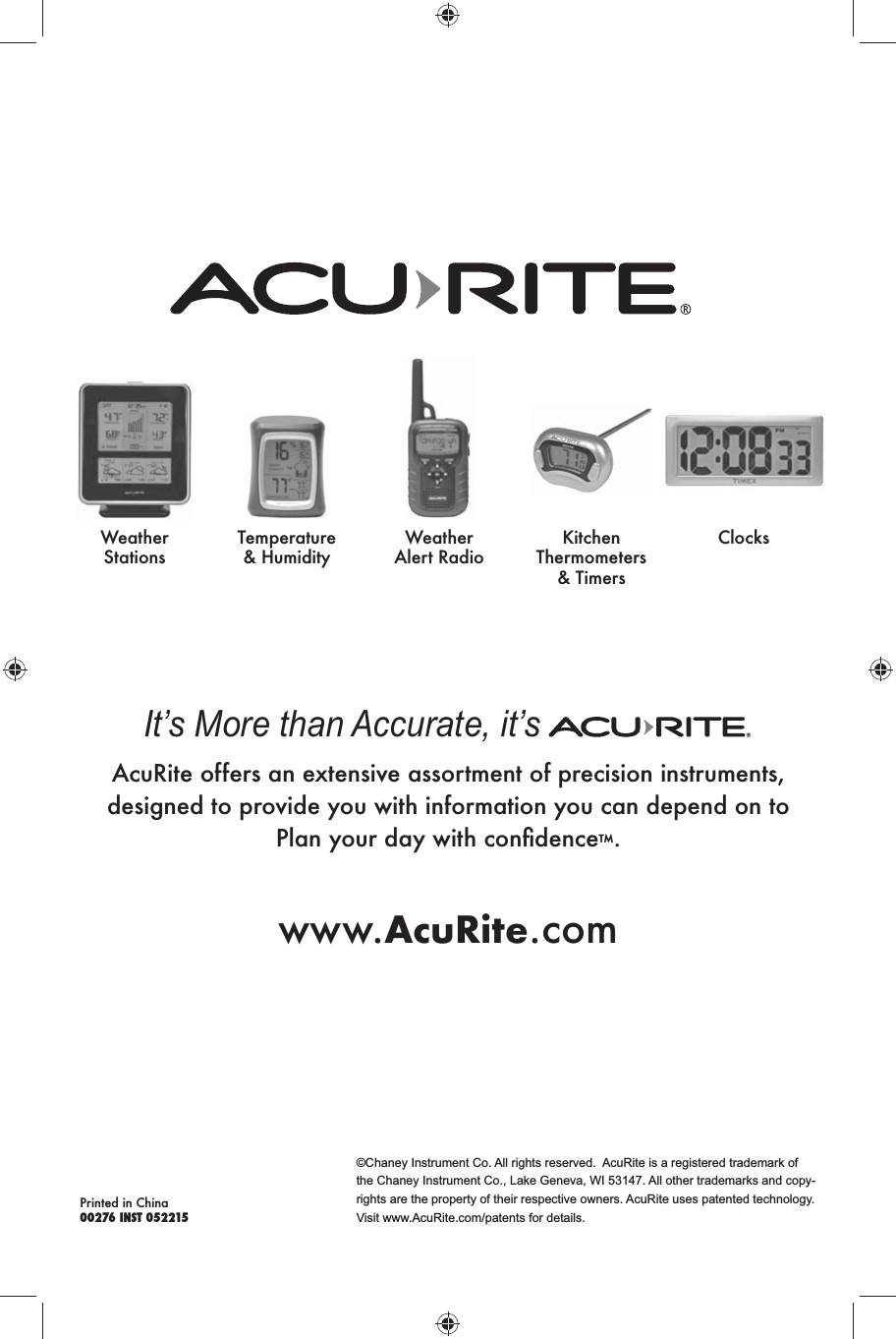 ©Chaney Instrument Co. All rights reserved.  AcuRite is a registered trademark of the Chaney Instrument Co., Lake Geneva, WI 53147. All other trademarks and copy-rights are the property of their respective owners. AcuRite uses patented technology. Visit www.AcuRite.com/patents for details.Printed in China00276 INST 052215It’s More than Accurate, it’s AcuRite offers an extensive assortment of precision instruments, designed to provide you with information you can depend on to  ™.www.AcuRite.comWeather StationsTemperature &amp; HumidityWeather Alert RadioKitchen Thermometers &amp; TimersClocks