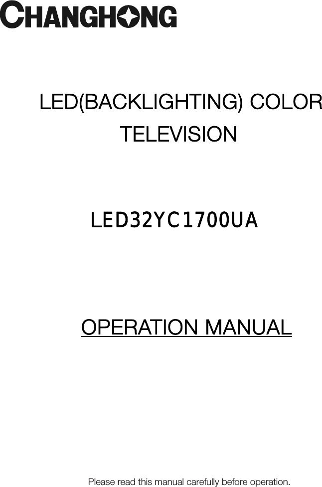 LED(BACKLIGHTING) COLOR TELEVISION OPERATION MANUAL  Please read this manual carefully before operation.   LED32YC1700UA 