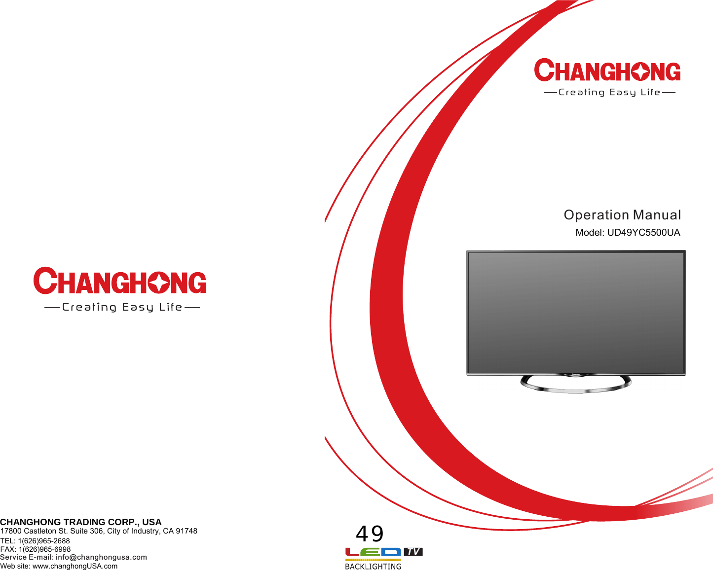 TVOperation ManualService E-mail: info@changhongusa.comCHANGHONG TRADING CORP., USA 17800 Castleton St. Suite 306, City of Industry, CA 91748 TEL: 1(626)965-2688     FAX: 1(626)965-6998   Model: UD49YC5500UA49Web site: www.changhongUSA.com