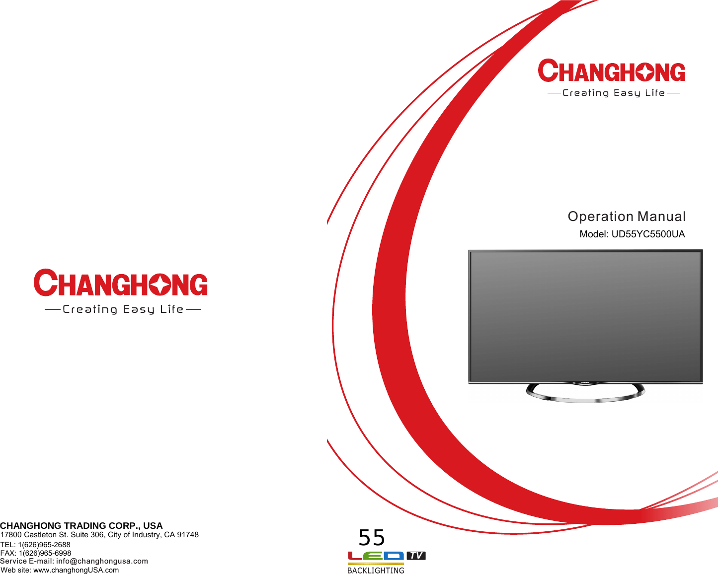 TVOperation ManualService E-mail: info@changhongusa.comCHANGHONG TRADING CORP., USA 17800 Castleton St. Suite 306, City of Industry, CA 91748 TEL: 1(626)965-2688     FAX: 1(626)965-6998   Model: UD55YC5500UA55Web site: www.changhongUSA.com