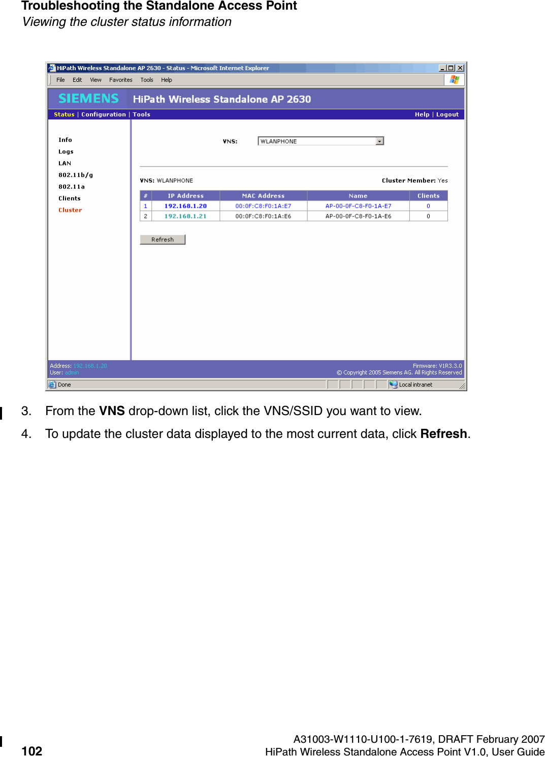 Troubleshooting the Standalone Access Point A31003-W1110-U100-1-7619, DRAFT February 2007102 HiPath Wireless Standalone Access Point V1.0, User Guide          HSAAP_Troubleshooting.fmViewing the cluster status information3. From the VNS drop-down list, click the VNS/SSID you want to view.4. To update the cluster data displayed to the most current data, click Refresh.