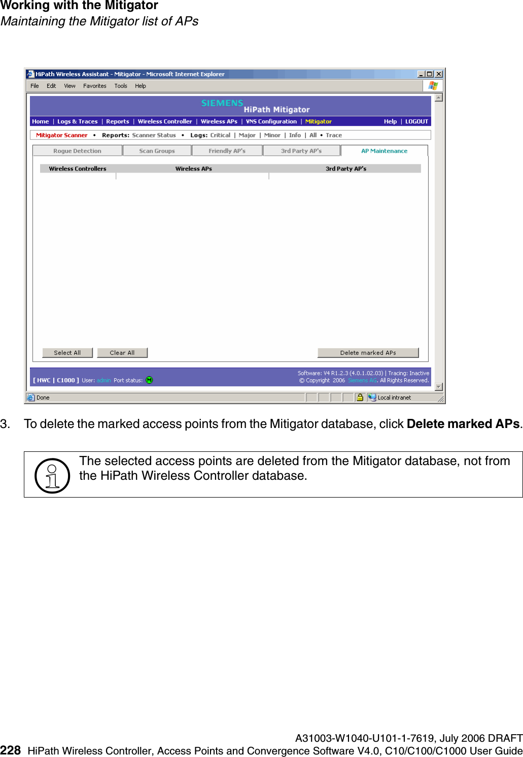 Working with the Mitigator A31003-W1040-U101-1-7619, July 2006 DRAFT228 HiPath Wireless Controller, Access Points and Convergence Software V4.0, C10/C100/C1000 User Guide        hwc_mitigator.fmMaintaining the Mitigator list of APs3. To delete the marked access points from the Mitigator database, click Delete marked APs.>The selected access points are deleted from the Mitigator database, not from the HiPath Wireless Controller database.
