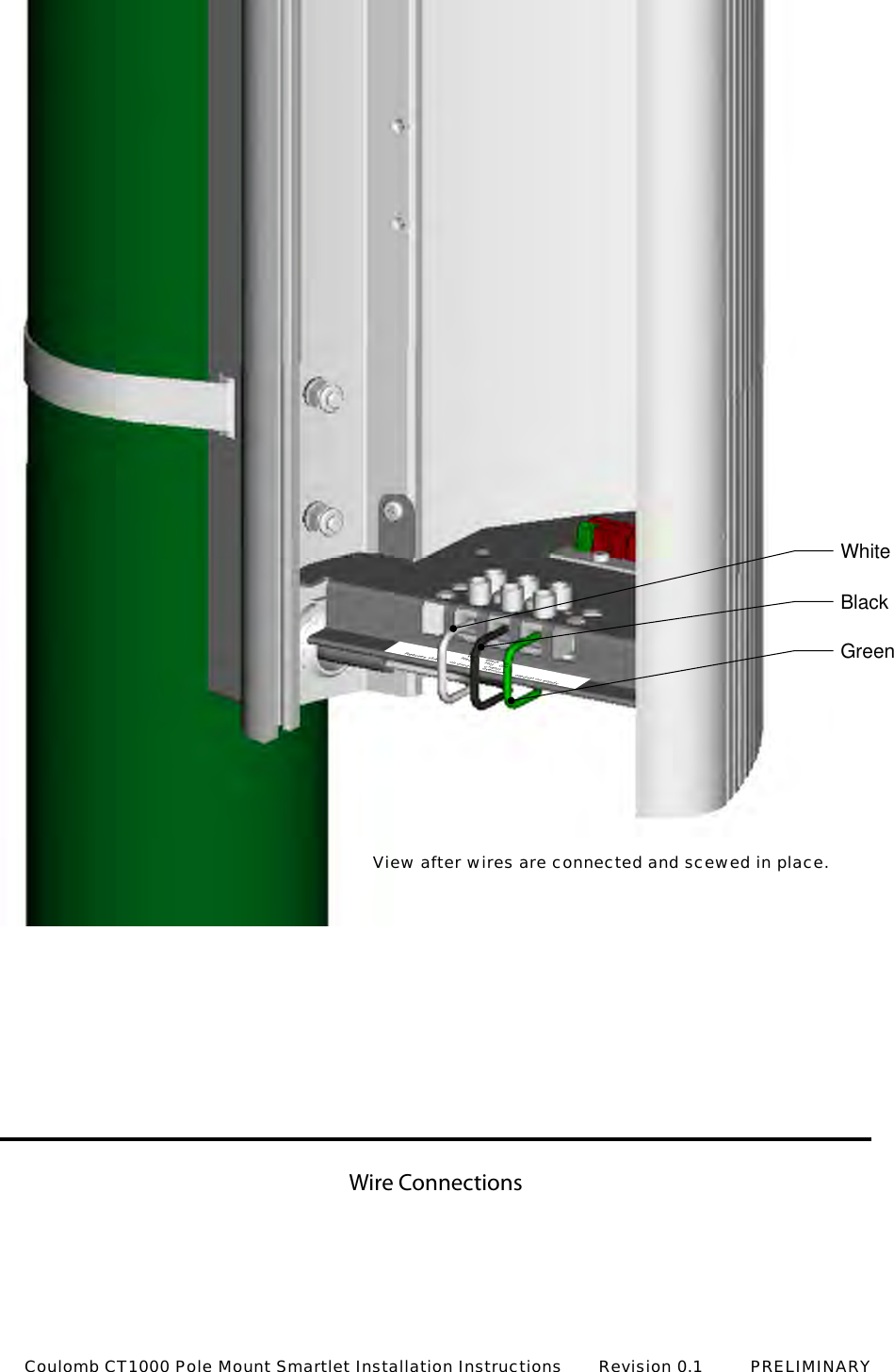 Wire ConnectionsWh   Neutr    BlackHot1        c InputRequires 15A         ch circuit        overcurre       otection on supplyG       Gro      WhiteBlackGreenView after wires are connected and scewed in place.Coulomb CT1000 Pole Mount Smartlet Installation Instructions       Revision 0.1         PRELIMINARY