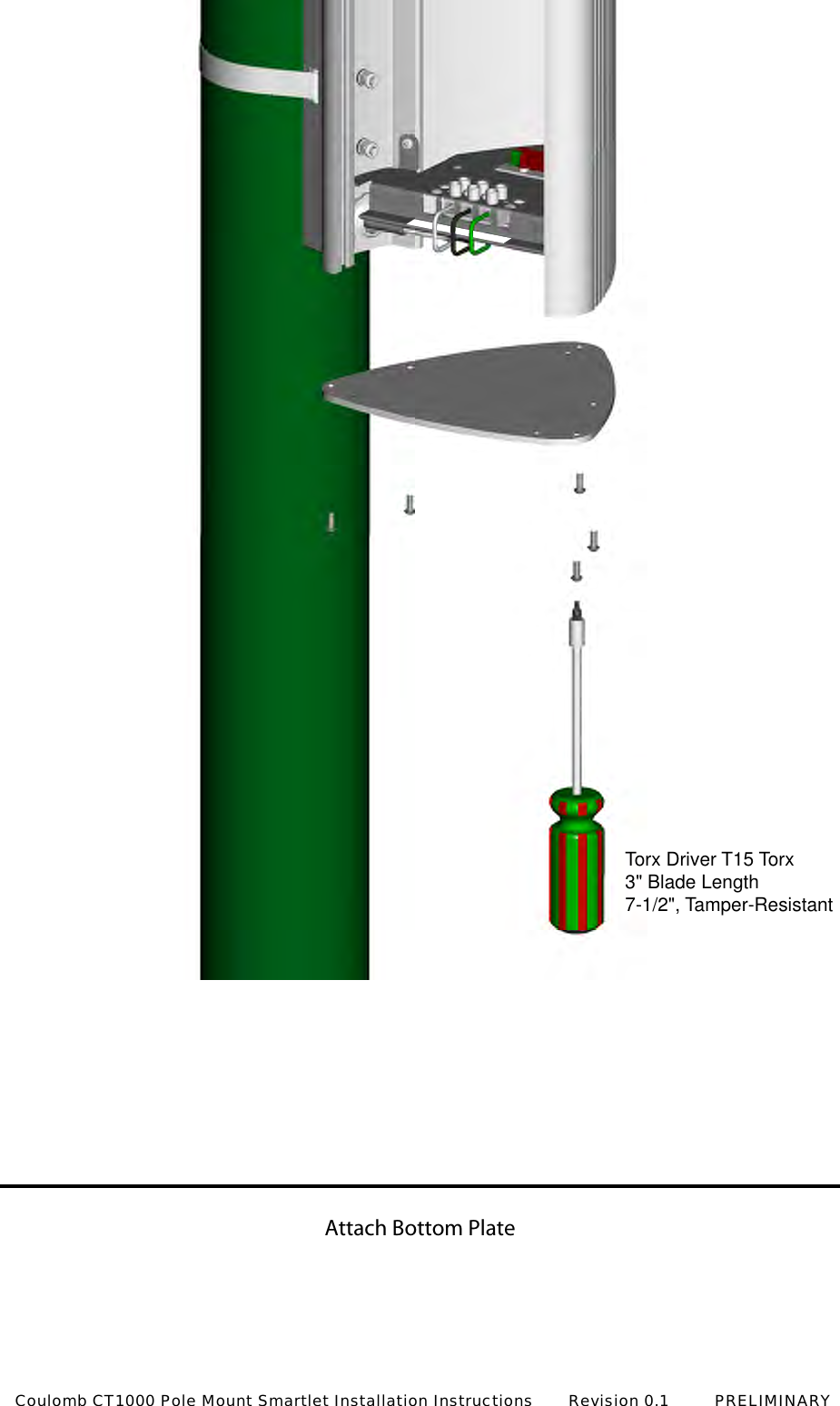 Attach Bottom PlateTorx Driver T15 Torx3" Blade Length7-1/2", Tamper-Resistant Coulomb CT1000 Pole Mount Smartlet Installation Instructions       Revision 0.1         PRELIMINARY