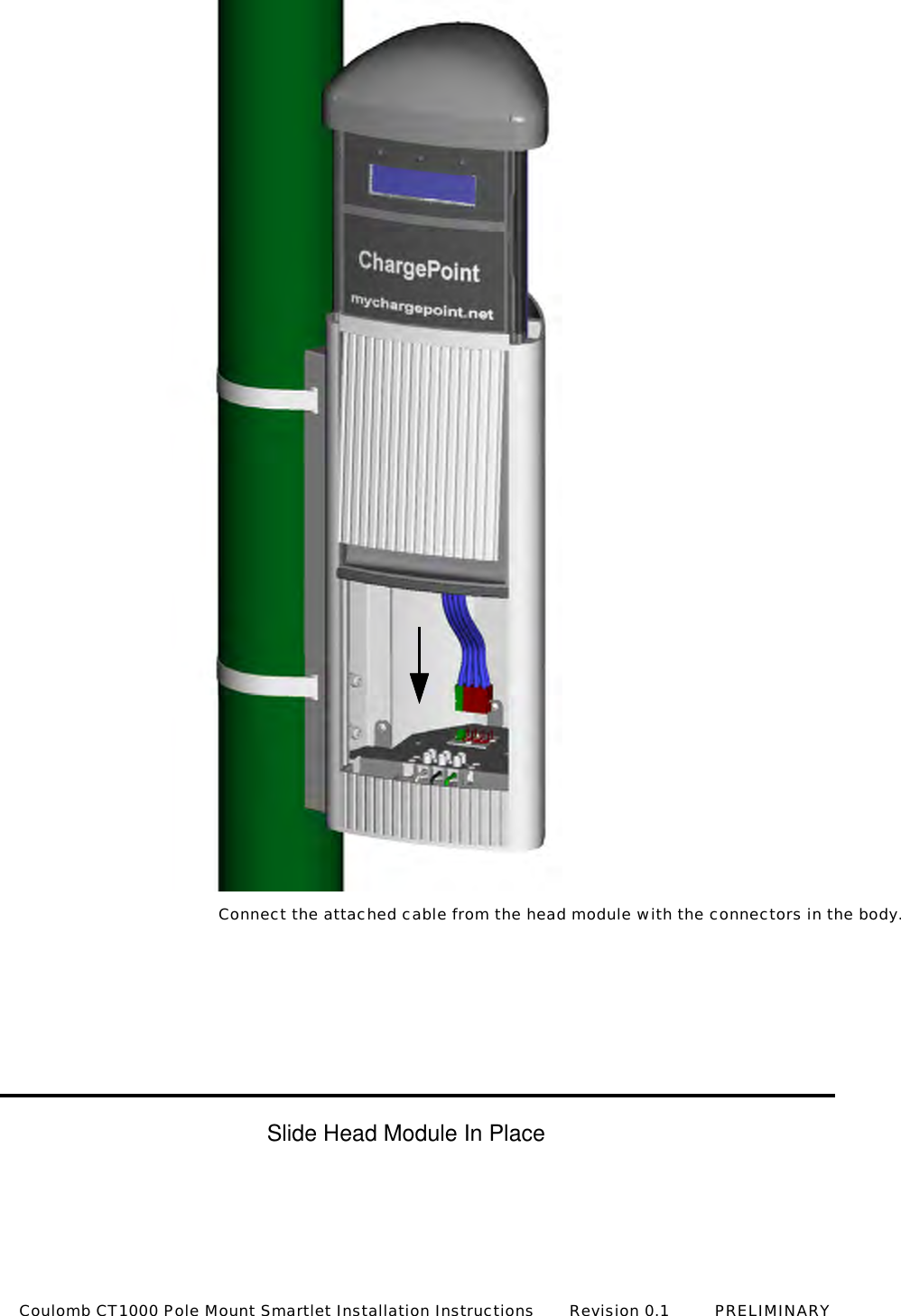 Slide Head Module In PlaceConnect the attached cable from the head module with the connectors in the body.Coulomb CT1000 Pole Mount Smartlet Installation Instructions       Revision 0.1         PRELIMINARY