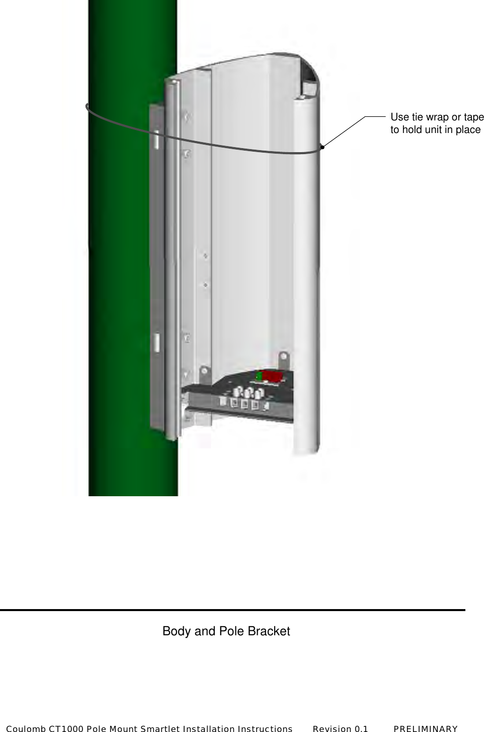 Use tie wrap or tapeto hold unit in placeBody and Pole BracketCoulomb CT1000 Pole Mount Smartlet Installation Instructions       Revision 0.1         PRELIMINARY
