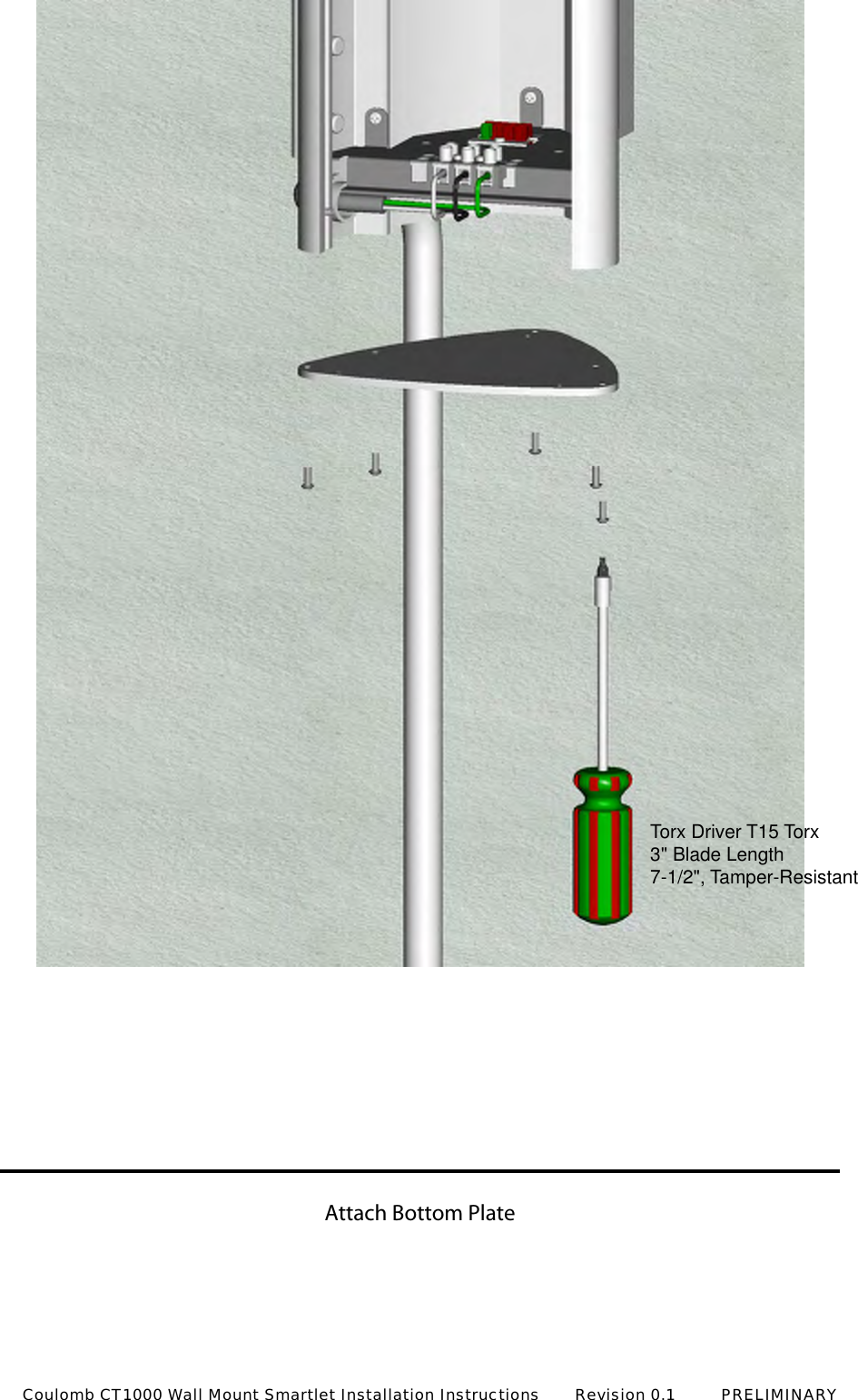 Attach Bottom PlateTorx Driver T15 Torx3" Blade Length7-1/2", Tamper-ResistantCoulomb CT1000 Wall Mount Smartlet Installation Instructions       Revision 0.1         PRELIMINARY