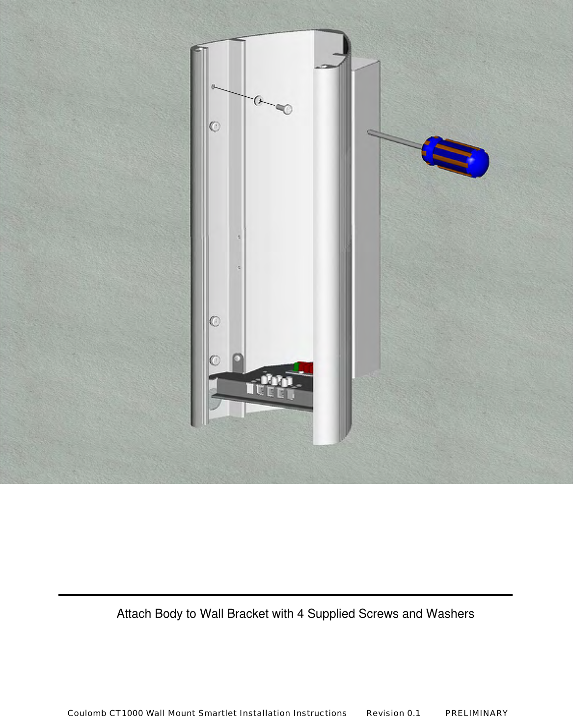 Attach Body to Wall Bracket with 4 Supplied Screws and WashersCoulomb CT1000 Wall Mount Smartlet Installation Instructions       Revision 0.1         PRELIMINARY