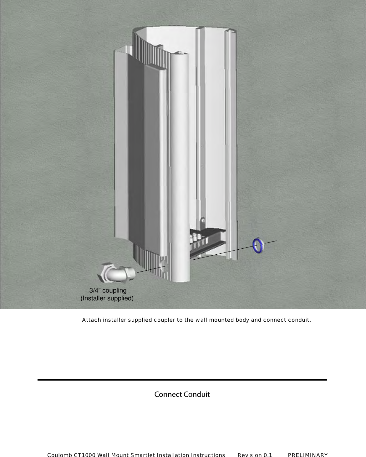 Connect Conduit3/4&rdquo; coupling(Installer supplied) Attach installer supplied coupler to the wall mounted body and connect conduit.Coulomb CT1000 Wall Mount Smartlet Installation Instructions       Revision 0.1         PRELIMINARY