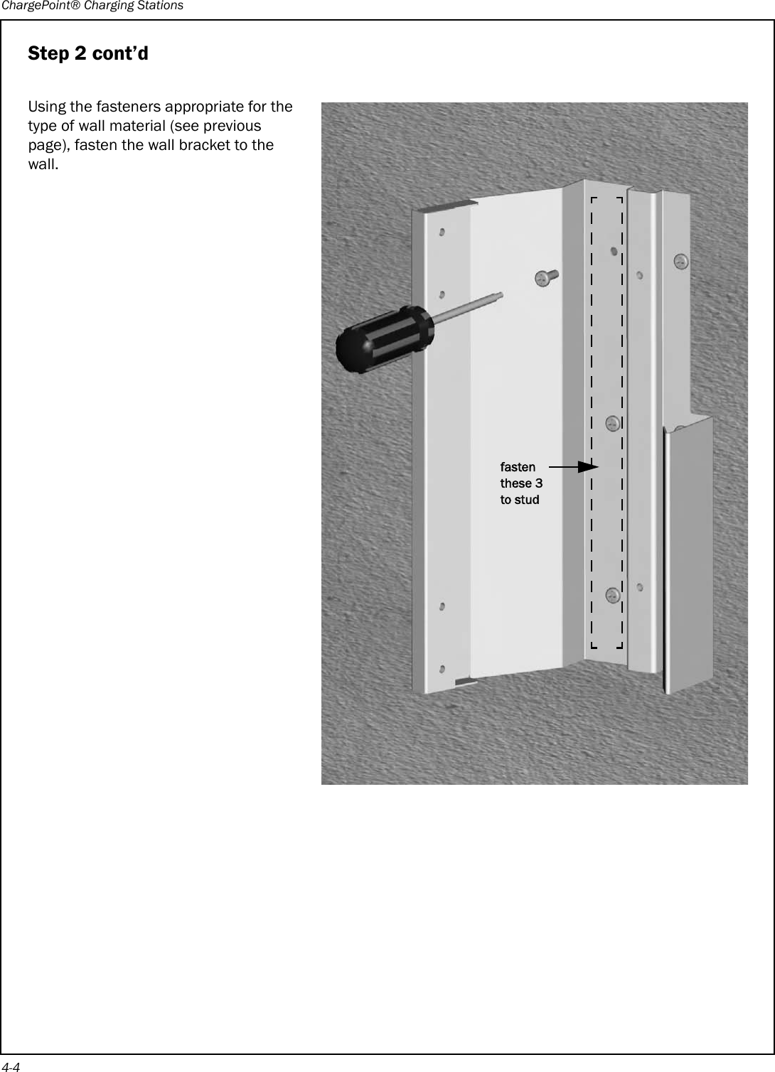ChargePoint® Charging Stations4-4Step 2 cont’dUsing the fasteners appropriate for the type of wall material (see previous page), fasten the wall bracket to the wall.fasten these 3 to stud
