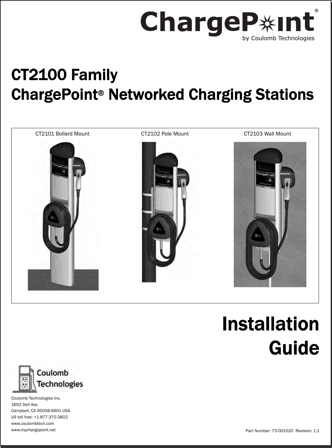 CT2100 FamilyChargePoint® Networked Charging StationsCT2101 Bollard Mount CT2102 Pole Mount CT2103 Wall MountInstallationGuidePart Number: 75-001020  Revision: 1.1Coulomb Technologies Inc.1692 Dell Ave.Campbell, CA 95008-6901 USAUS toll free: +1-877-370-3802www.coulombtech.comwww.mychargepoint.netby Coulomb Technologies® 