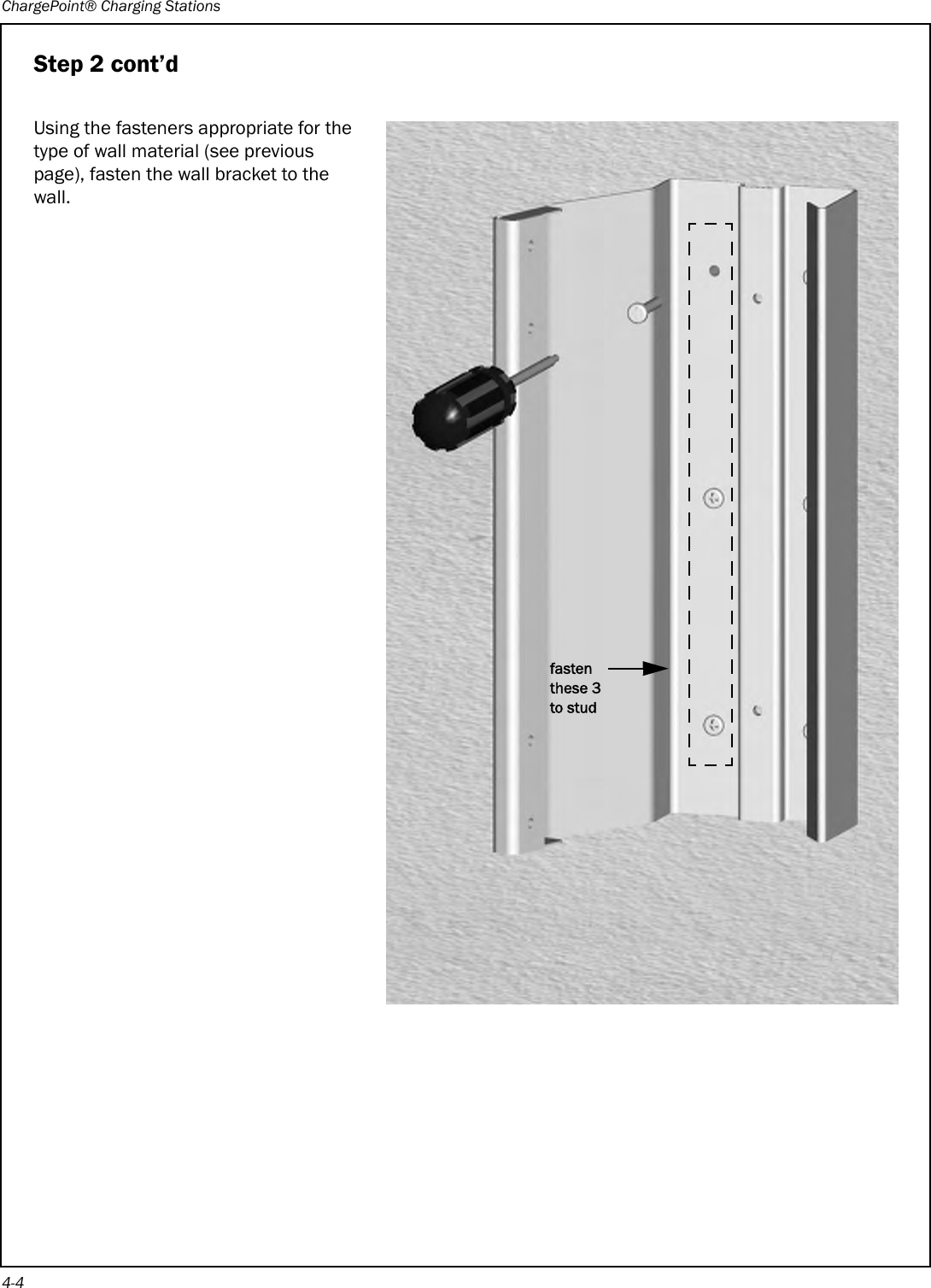 ChargePoint® Charging Stations4-4Step 2 cont’dUsing the fasteners appropriate for the type of wall material (see previous page), fasten the wall bracket to the wall. fasten these 3 to stud