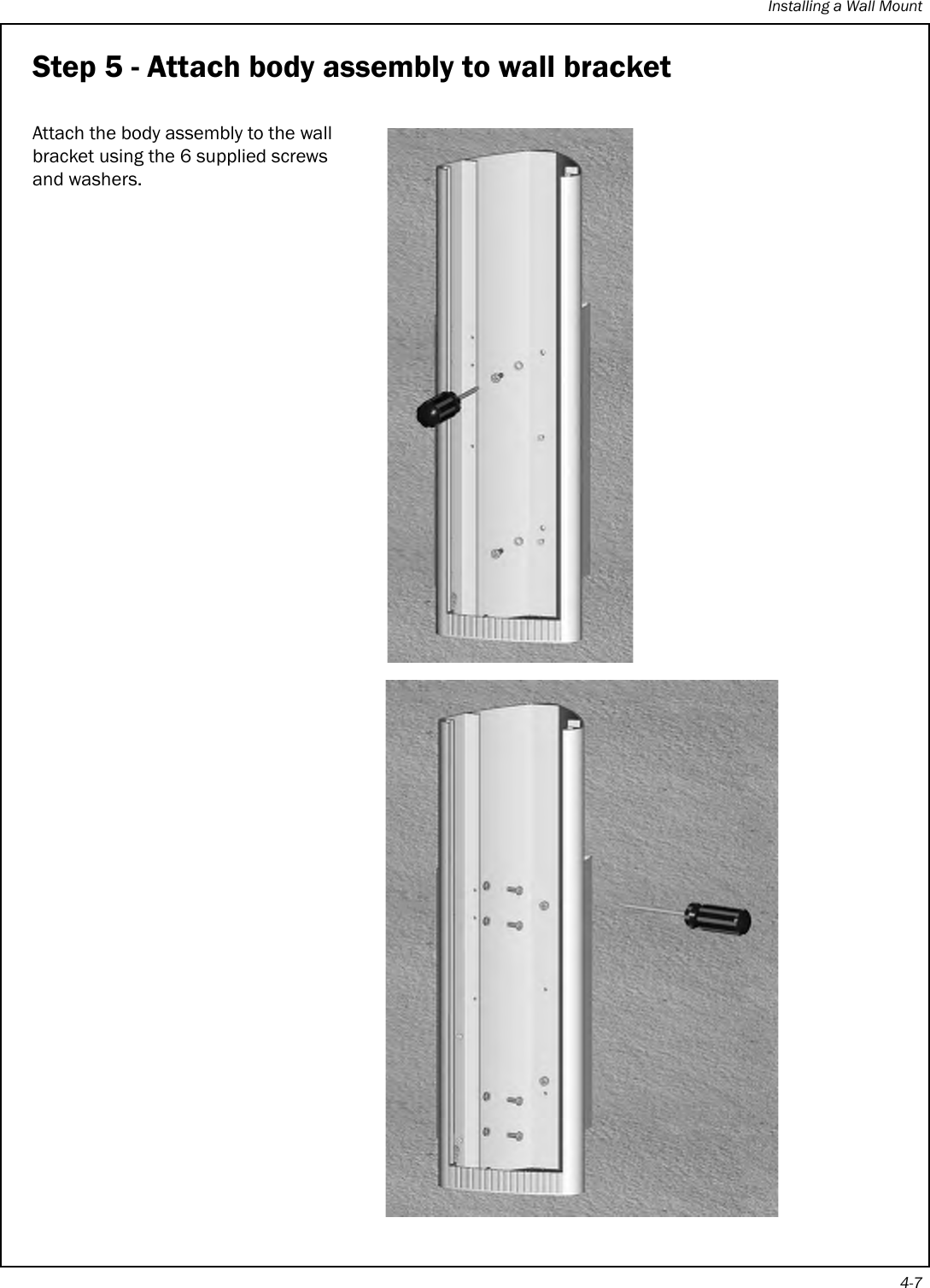 Installing a Wall Mount4-7Step 5 - Attach body assembly to wall bracketAttach the body assembly to the wall bracket using the 6 supplied screws and washers.