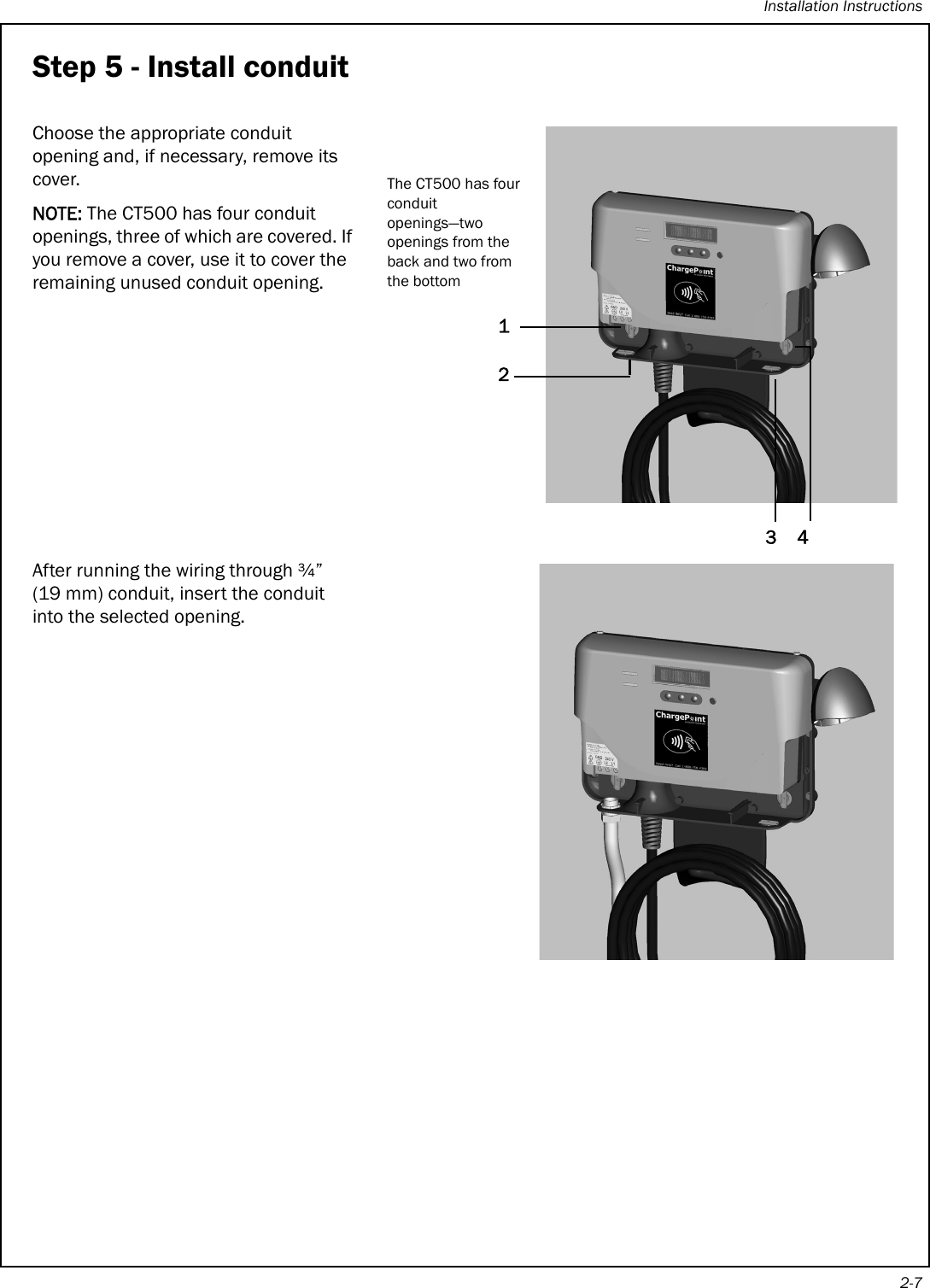 Installation Instructions2-7Step 5 - Install conduitChoose the appropriate conduit opening and, if necessary, remove its cover.NOTE: The CT500 has four conduit openings, three of which are covered. If you remove a cover, use it to cover the remaining unused conduit opening.After running the wiring through ¾” (19 mm) conduit, insert the conduit into the selected opening.The CT500 has four conduit openings—two openings from the back and two from the bottom1234