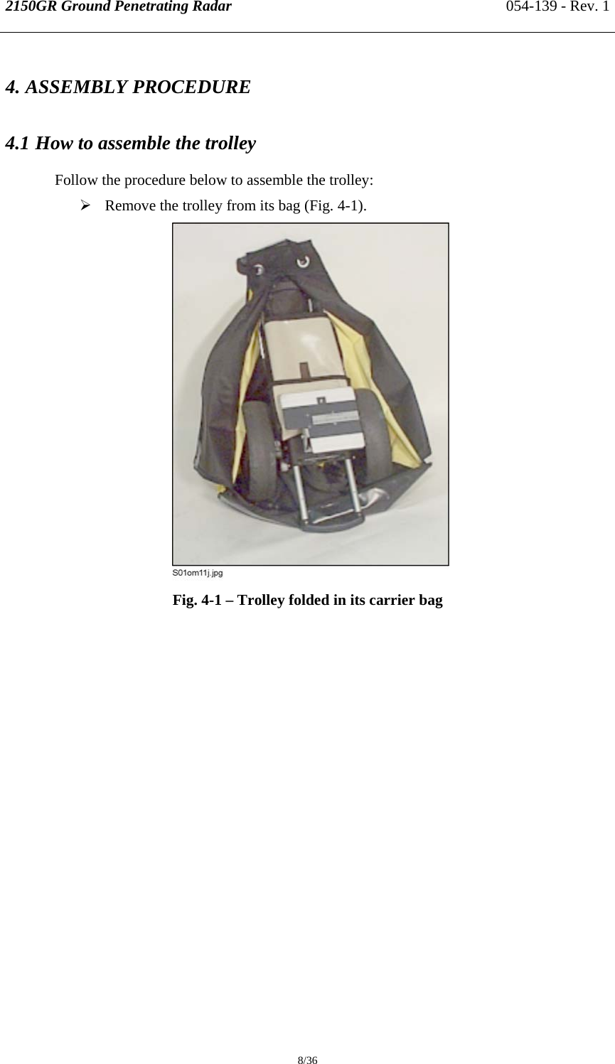 2150GR Ground Penetrating Radar 054-139 - Rev. 1  8/36 4. ASSEMBLY PROCEDURE 4.1 How to assemble the trolley Follow the procedure below to assemble the trolley: ¾ Remove the trolley from its bag (Fig. 4-1).  Fig. 4-1 – Trolley folded in its carrier bag   