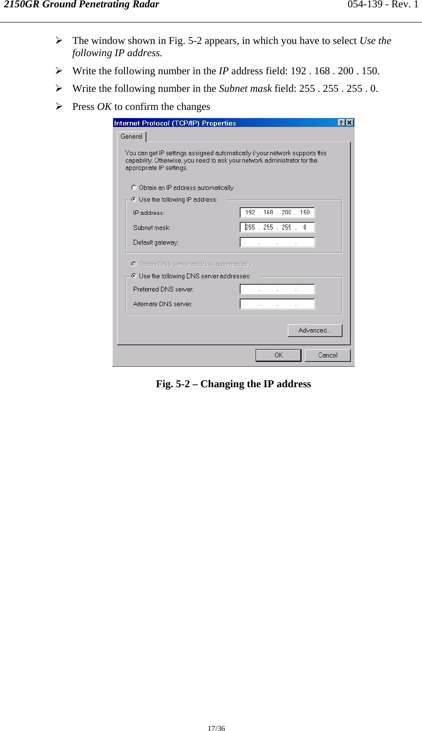 2150GR Ground Penetrating Radar 054-139 - Rev. 1  17/36 ¾ The window shown in Fig. 5-2 appears, in which you have to select Use the following IP address. ¾ Write the following number in the IP address field: 192 . 168 . 200 . 150. ¾ Write the following number in the Subnet mask field: 255 . 255 . 255 . 0. ¾ Press OK to confirm the changes  Fig. 5-2 – Changing the IP address 