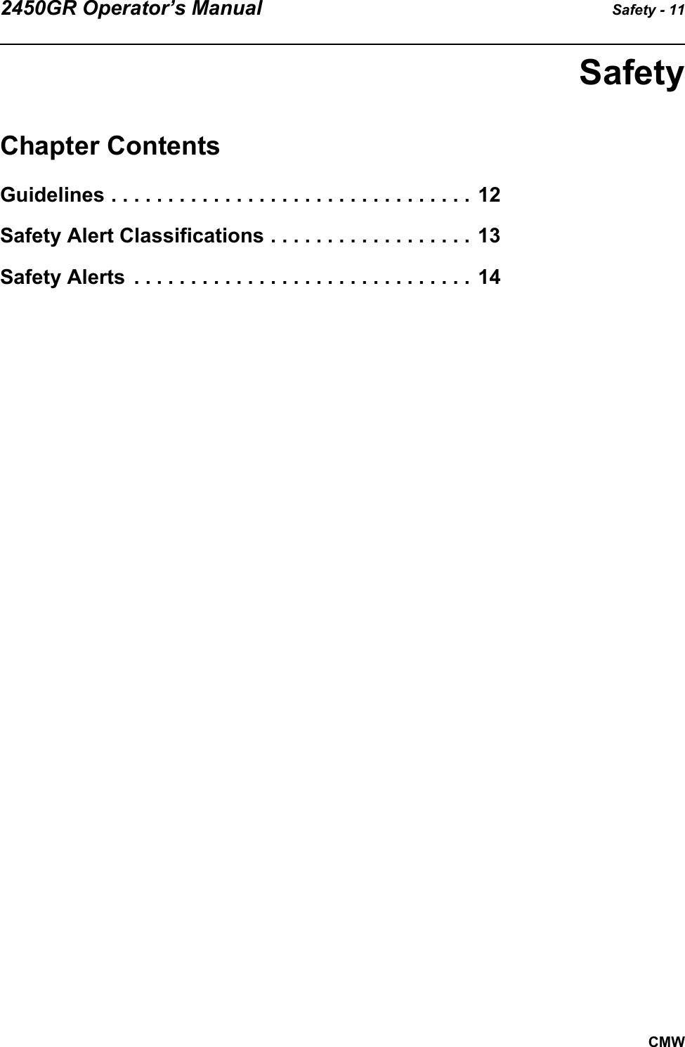 2450GR Operator’s Manual Safety - 11CMWSafetyChapter ContentsGuidelines . . . . . . . . . . . . . . . . . . . . . . . . . . . . . . . . 12Safety Alert Classifications . . . . . . . . . . . . . . . . . . 13Safety Alerts  . . . . . . . . . . . . . . . . . . . . . . . . . . . . . . 14