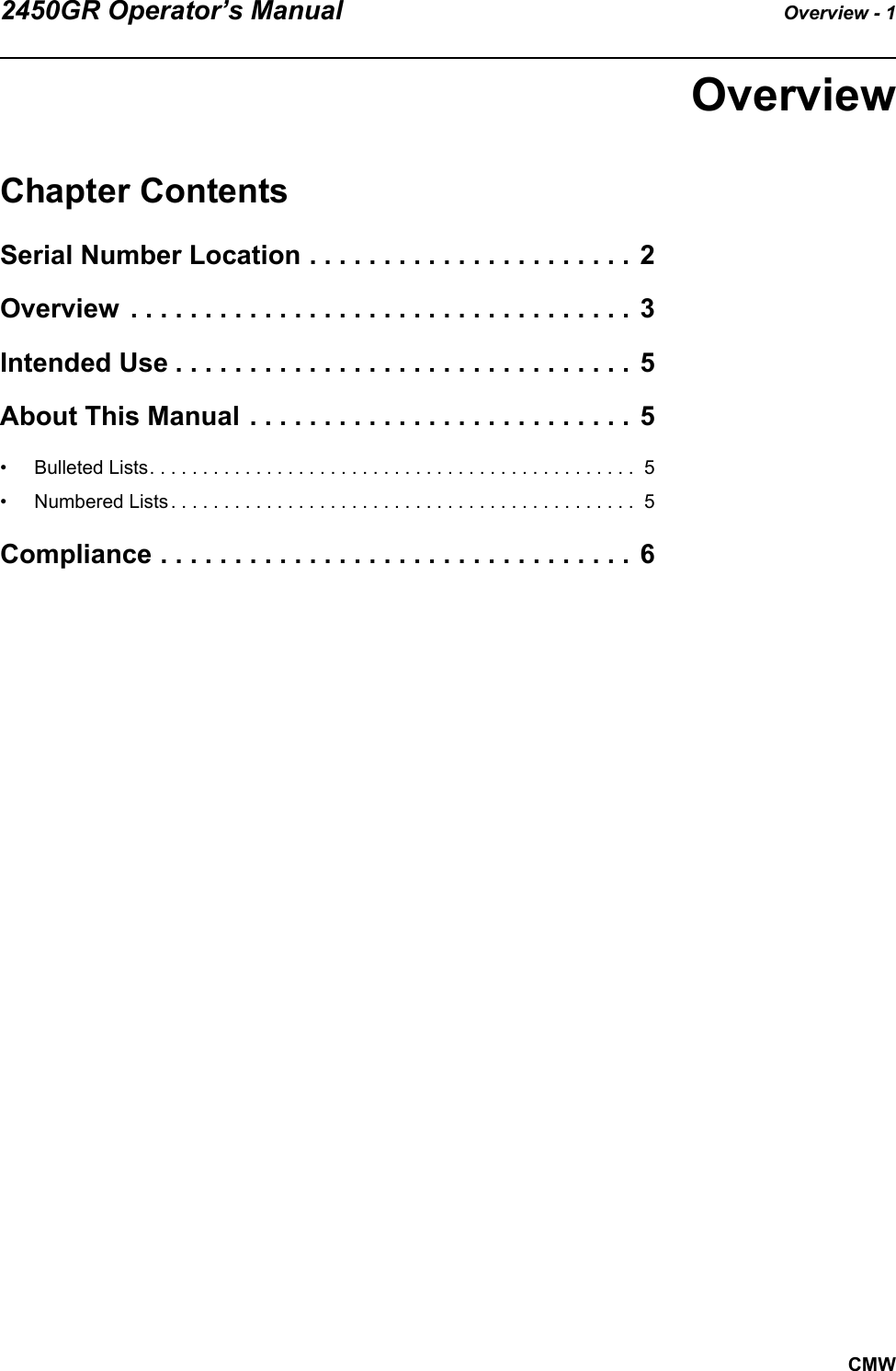 2450GR Operator’s Manual Overview - 1CMWOverviewChapter ContentsSerial Number Location . . . . . . . . . . . . . . . . . . . . . . 2Overview  . . . . . . . . . . . . . . . . . . . . . . . . . . . . . . . . . . 3Intended Use . . . . . . . . . . . . . . . . . . . . . . . . . . . . . . . 5About This Manual . . . . . . . . . . . . . . . . . . . . . . . . . . 5• Bulleted Lists. . . . . . . . . . . . . . . . . . . . . . . . . . . . . . . . . . . . . . . . . . . . . .  5• Numbered Lists . . . . . . . . . . . . . . . . . . . . . . . . . . . . . . . . . . . . . . . . . . . .  5Compliance . . . . . . . . . . . . . . . . . . . . . . . . . . . . . . . . 6