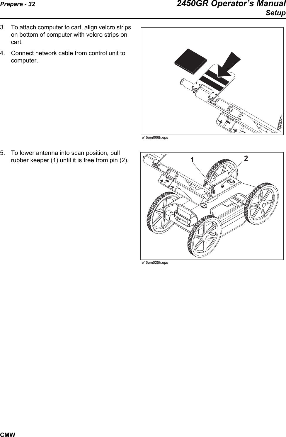 Prepare - 32 2450GR Operator’s ManualSetupCMW3. To attach computer to cart, align velcro strips on bottom of computer with velcro strips on cart. 4. Connect network cable from control unit to computer. 5. To lower antenna into scan position, pull rubber keeper (1) until it is free from pin (2). 