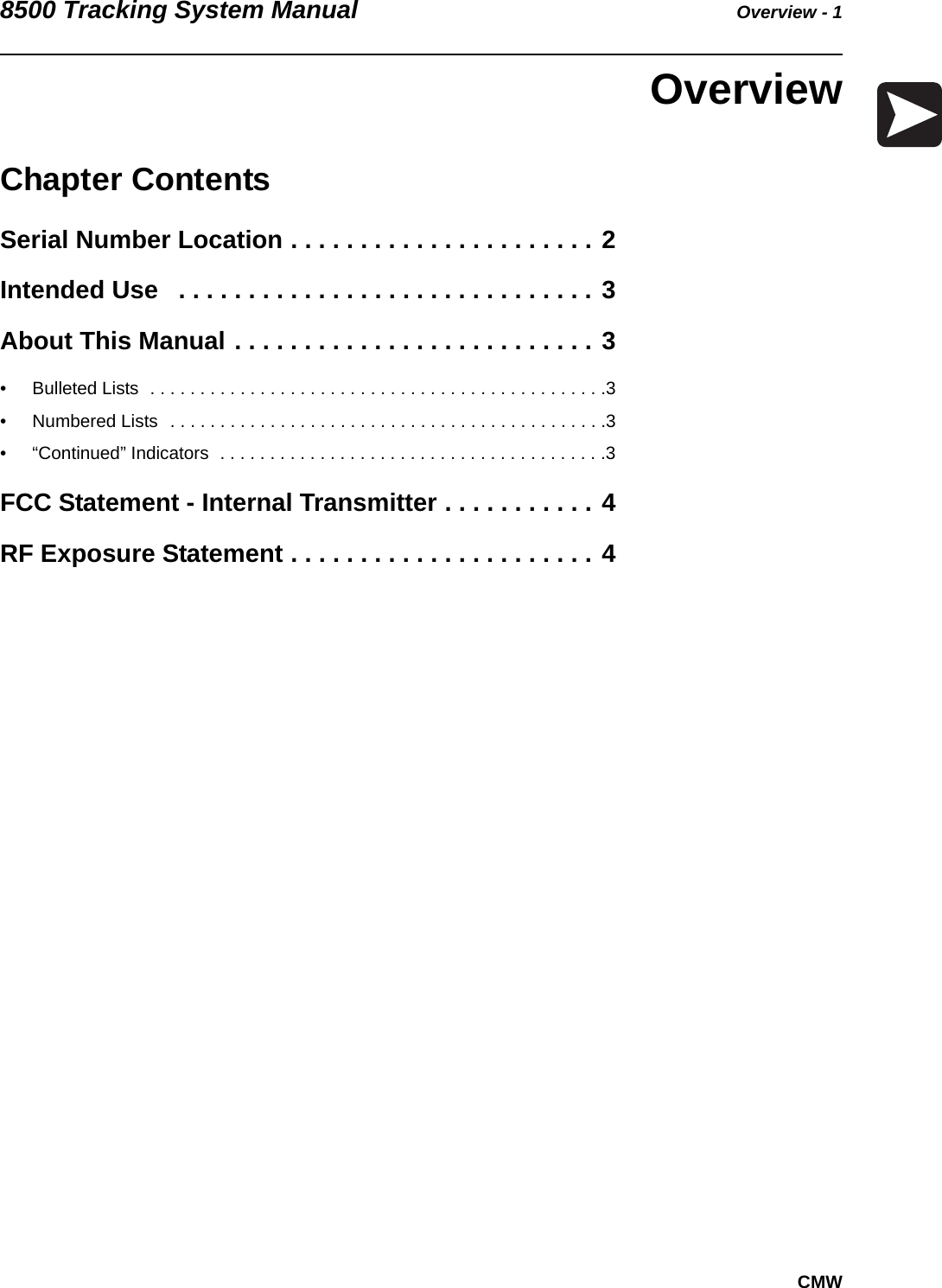 8500 Tracking System Manual Overview - 1CMWOverviewChapter ContentsSerial Number Location . . . . . . . . . . . . . . . . . . . . . . 2Intended Use   . . . . . . . . . . . . . . . . . . . . . . . . . . . . . . 3About This Manual . . . . . . . . . . . . . . . . . . . . . . . . . . 3• Bulleted Lists  . . . . . . . . . . . . . . . . . . . . . . . . . . . . . . . . . . . . . . . . . . . . . .3• Numbered Lists  . . . . . . . . . . . . . . . . . . . . . . . . . . . . . . . . . . . . . . . . . . . .3• “Continued” Indicators  . . . . . . . . . . . . . . . . . . . . . . . . . . . . . . . . . . . . . . .3FCC Statement - Internal Transmitter . . . . . . . . . . . 4RF Exposure Statement . . . . . . . . . . . . . . . . . . . . . . 4