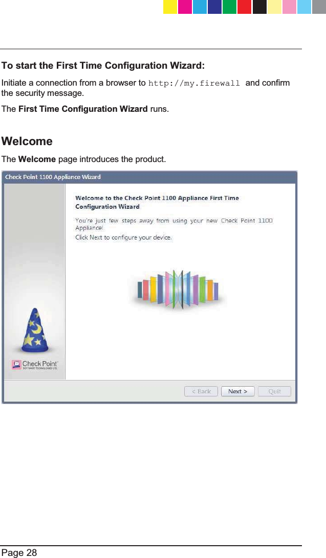  Page 28  To start the First Time Configuration Wizard: Initiate a connection from a browser to http://my.firewall and confirm the security message. The First Time Configuration Wizard runs.  Welcome The Welcome page introduces the product.  CP_1100Appliance_GettingStartedG28   28CP_1100Appliance_GettingStartedG28   28 25/02/2013   10:05:3025/02/2013   10:05:30