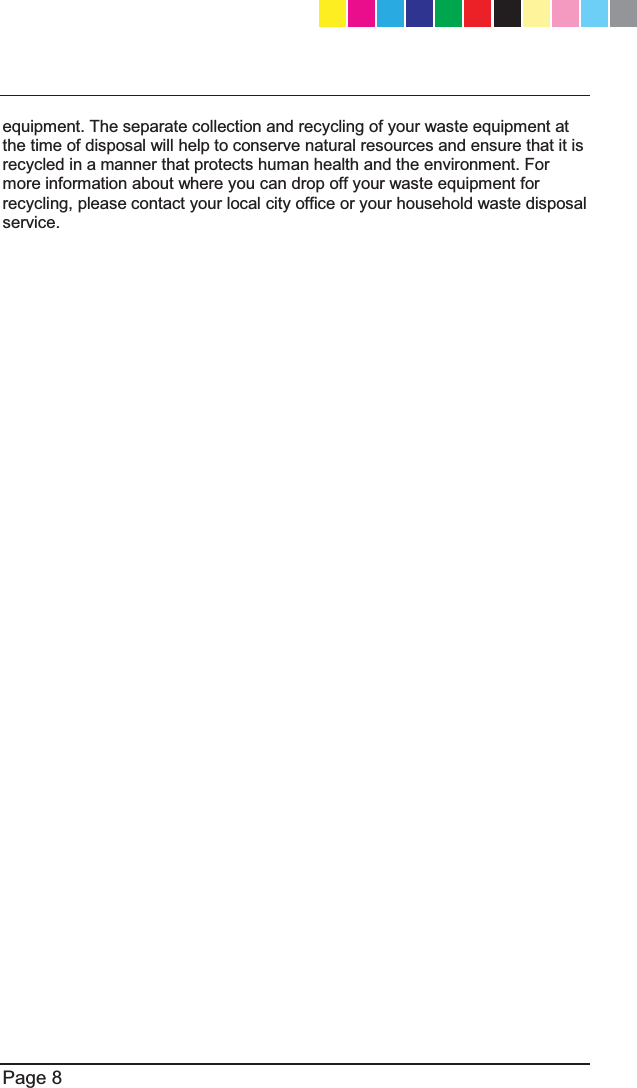   Page 8  equipment. The separate collection and recycling of your waste equipment at the time of disposal will help to conserve natural resources and ensure that it is recycled in a manner that protects human health and the environment. For more information about where you can drop off your waste equipment for recycling, please contact your local city office or your household waste disposal service.   CP_1100Appliance_GettingStartedG8   8CP_1100Appliance_GettingStartedG8   8 25/02/2013   10:05:2925/02/2013   10:05:29