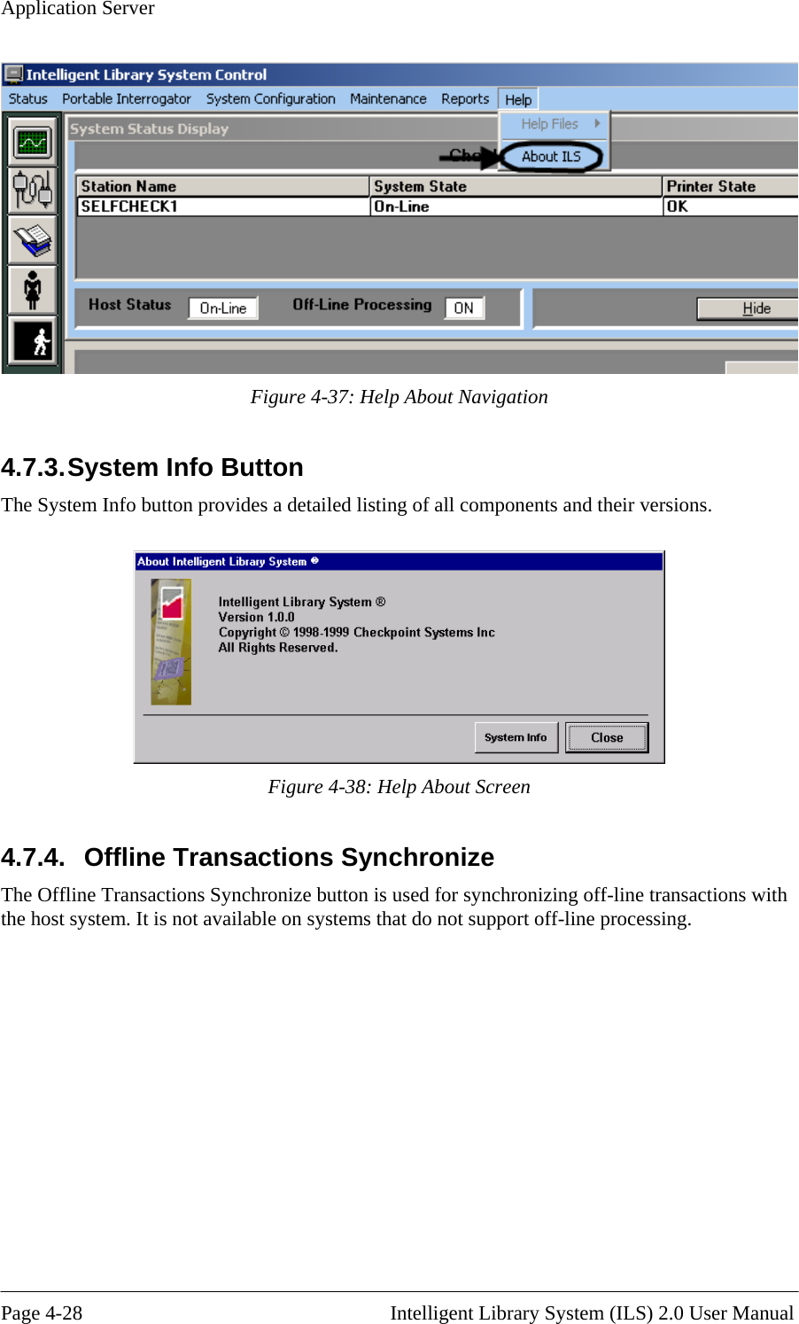Application Server  Figure 4-37: Help About Navigation 4.7.3. System Info Button  The System Info button provides a detailed listing of all components and their versions.   Figure 4-38: Help About Screen 4.7.4.  Offline Transactions Synchronize  The Offline Transactions Synchronize button is used for synchronizing off-line transactions with the host system. It is not available on systems that do not support off-line processing.   Page 4-28                                                       Intelligent Library System (ILS) 2.0 User Manual 