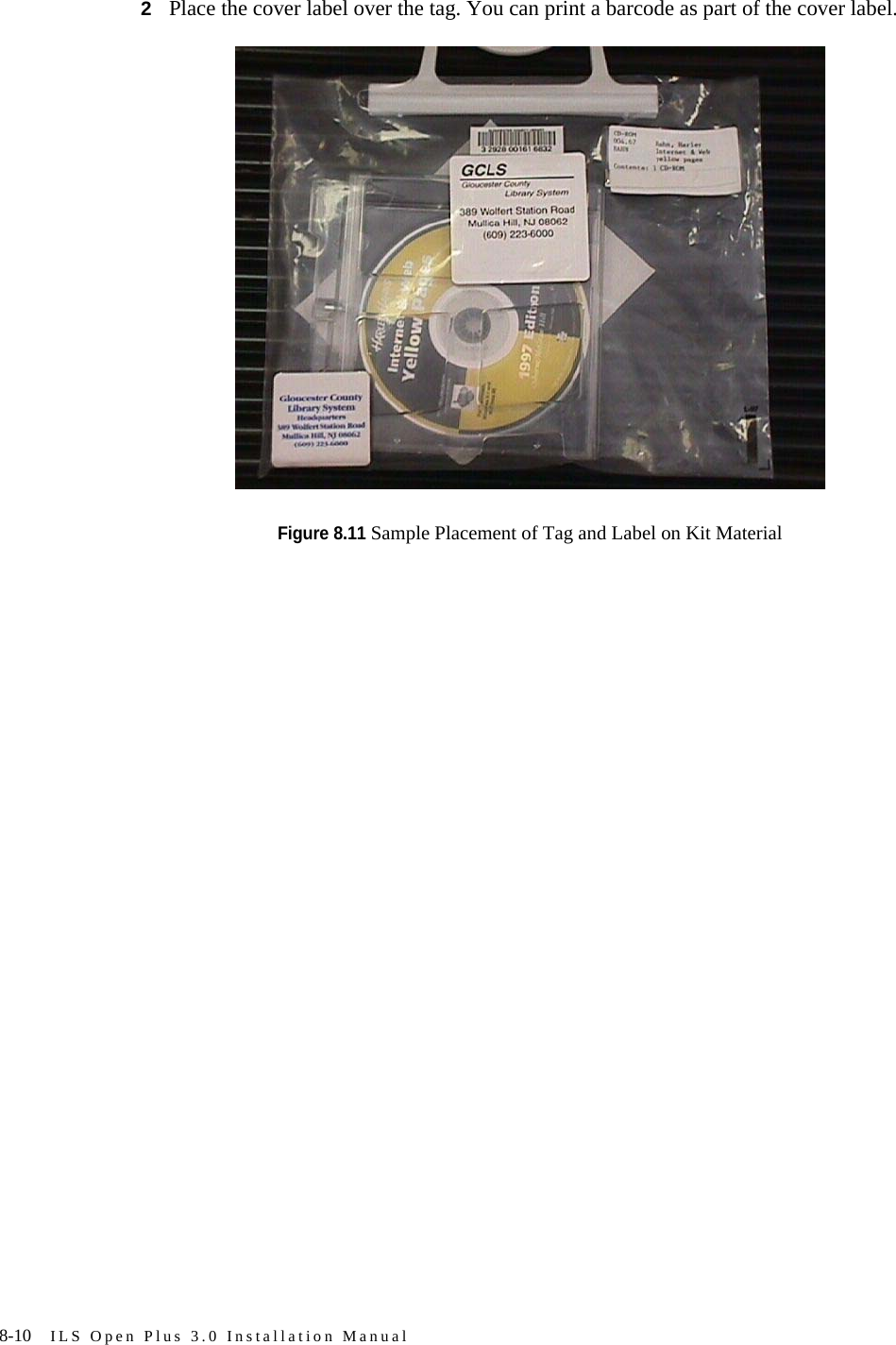 8-10 ILS Open Plus 3.0 Installation Manual2Place the cover label over the tag. You can print a barcode as part of the cover label.Figure 8.11 Sample Placement of Tag and Label on Kit Material 